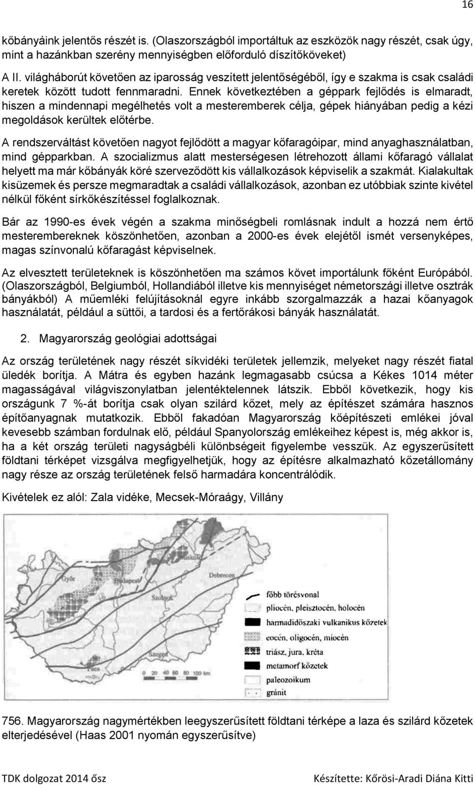 Ennek következtében a géppark fejlődés is elmaradt, hiszen a mindennapi megélhetés volt a mesteremberek célja, gépek hiányában pedig a kézi megoldások kerültek előtérbe.