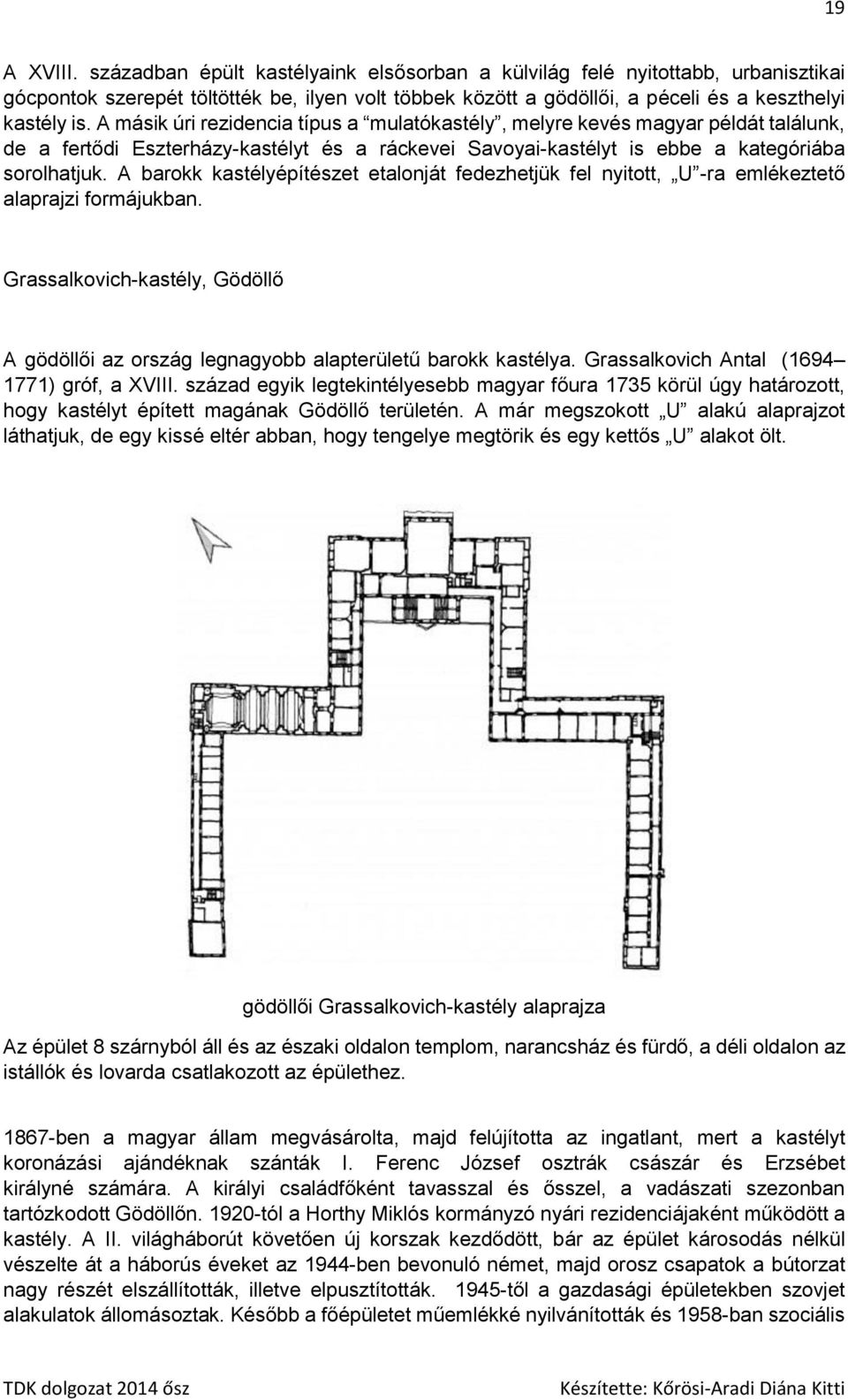 A barokk kastélyépítészet etalonját fedezhetjük fel nyitott, U -ra emlékeztető alaprajzi formájukban. Grassalkovich-kastély, Gödöllő A gödöllői az ország legnagyobb alapterületű barokk kastélya.