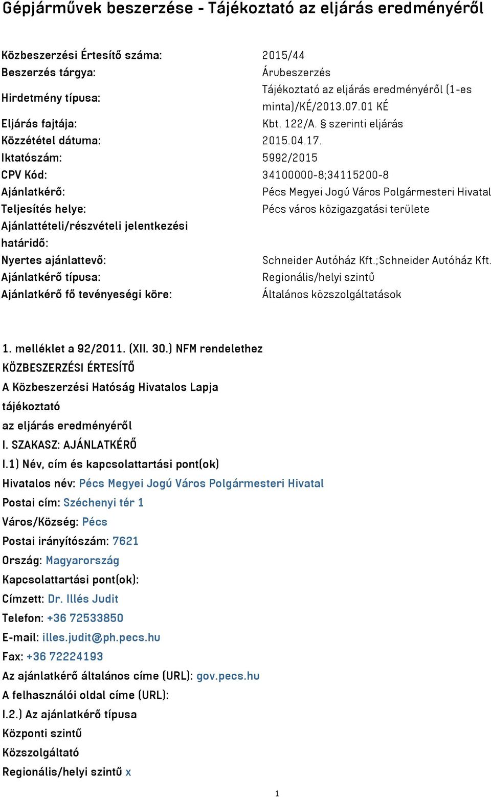 Iktatószám: 5992/2015 CPV Kód: 34100000-8;34115200-8 Ajánlatkérő: Pécs Megyei Jogú Város Polgármesteri Hivatal Teljesítés helye: Pécs város közigazgatási területe Ajánlattételi/részvételi