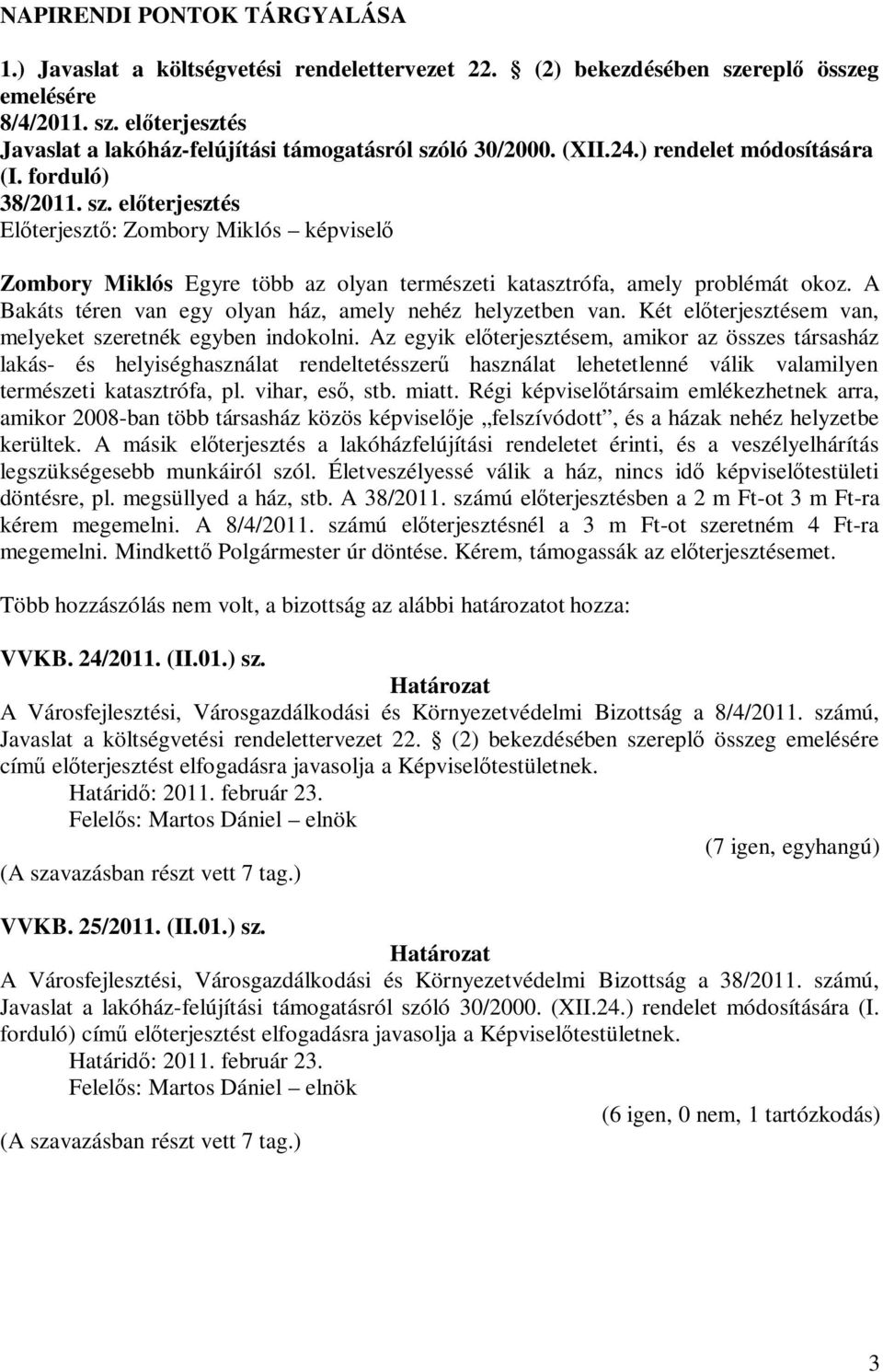 A Bakáts téren van egy olyan ház, amely nehéz helyzetben van. Két előterjesztésem van, melyeket szeretnék egyben indokolni.