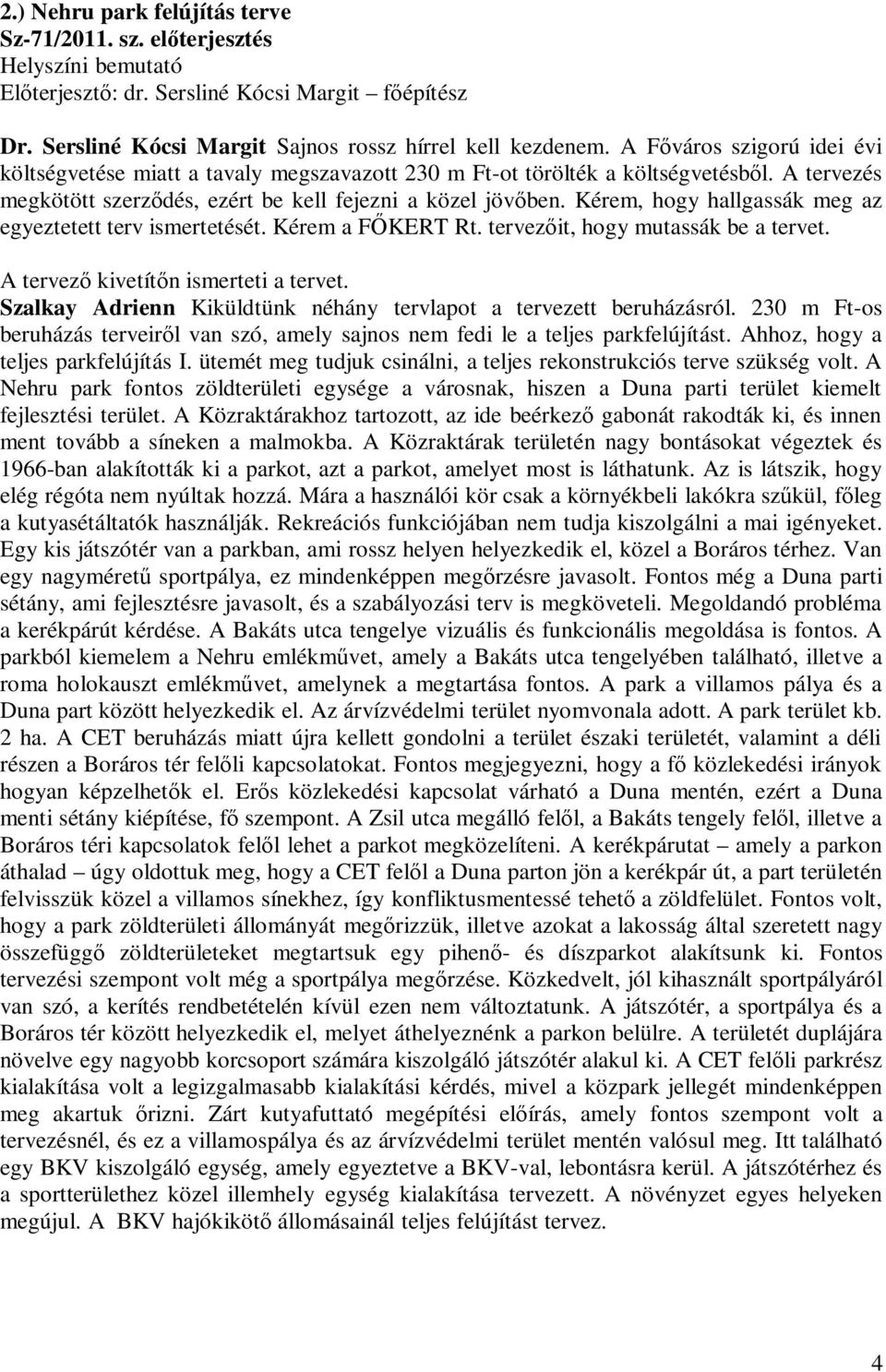 Kérem, hogy hallgassák meg az egyeztetett terv ismertetését. Kérem a FŐKERT Rt. tervezőit, hogy mutassák be a tervet. A tervező kivetítőn ismerteti a tervet.