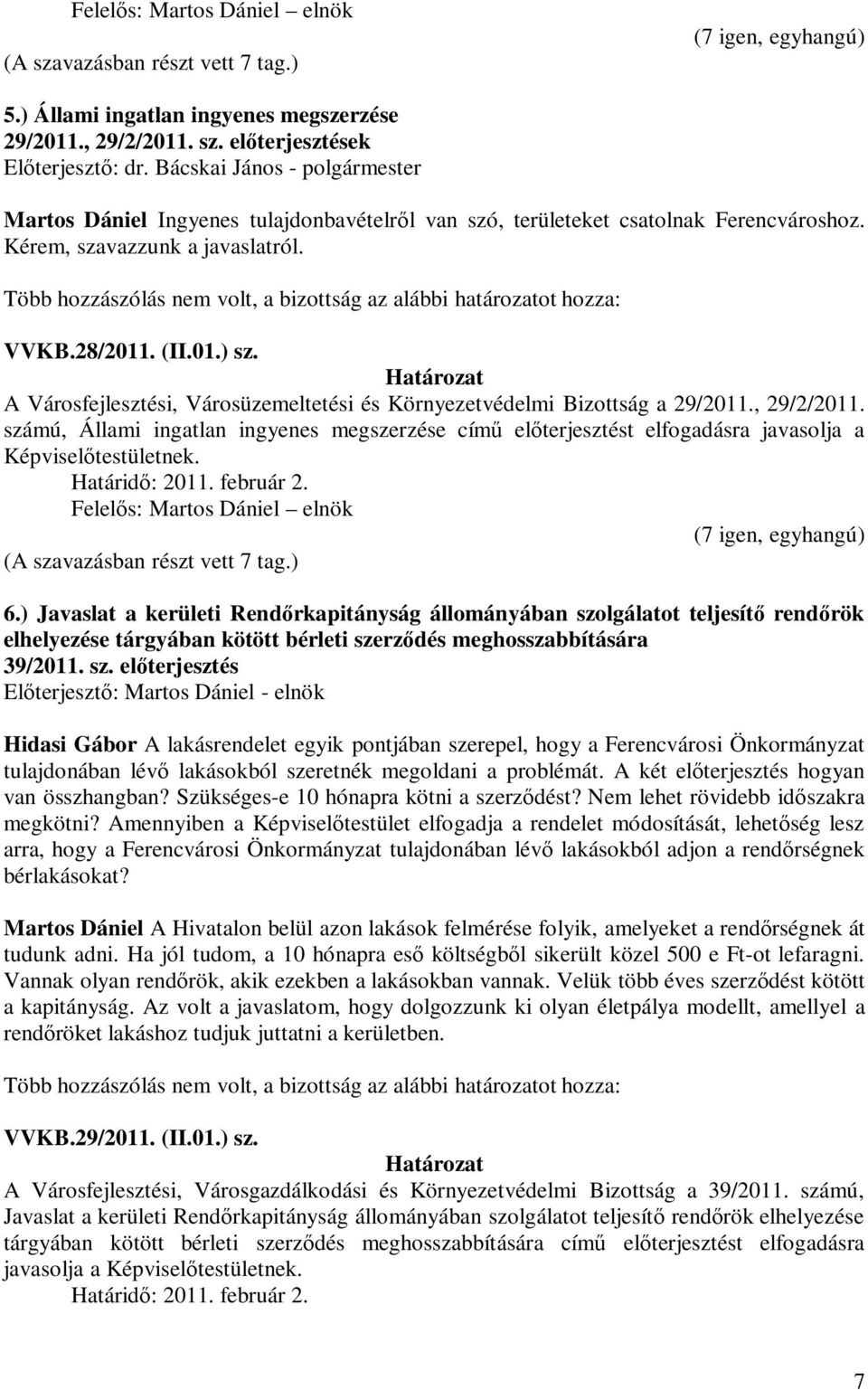 A Városfejlesztési, Városüzemeltetési és Környezetvédelmi Bizottság a 29/2011., 29/2/2011. számú, Állami ingatlan ingyenes megszerzése című előterjesztést elfogadásra javasolja a Képviselőtestületnek.