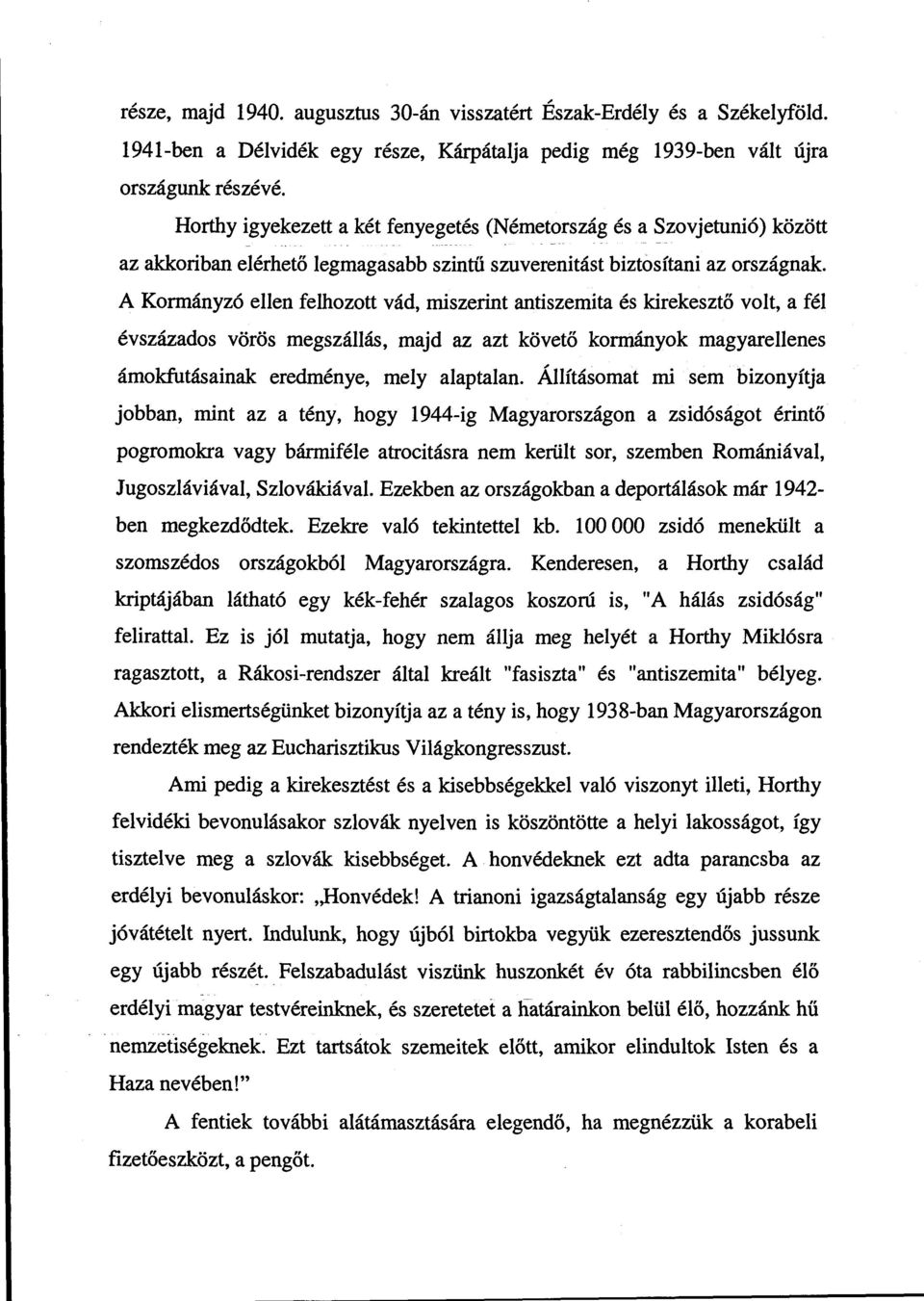 A Kormányzó ellen felhozott vád, miszerint antiszemita és kirekesztő volt, a fél évszázados vörös megszállás, majd az azt követő kormányok magyarellenes ámokfutásainak eredménye, mely alaptalan.