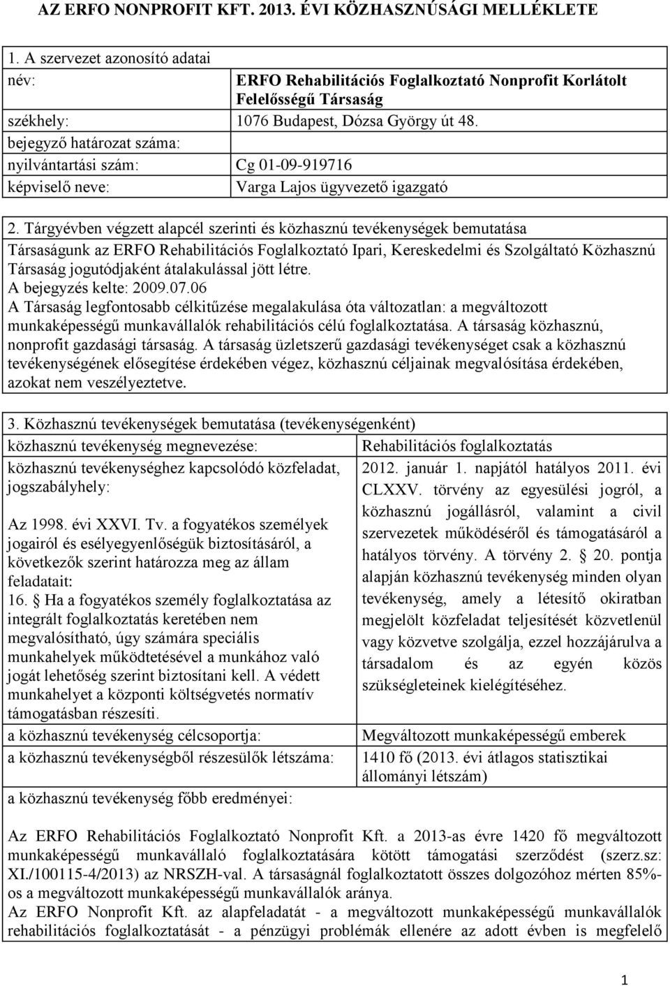 bejegyző határozat száma: nyilvántartási szám: Cg 01-09-919716 képviselő neve: Varga Lajos ügyvezető igazgató 2.