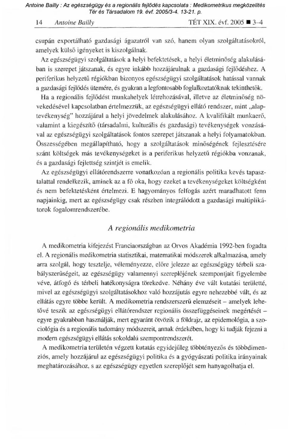 A periferikus helyzetű régiókban bizonyos egészségügyi szolgáltatások hatással vannak a gazdasági fejl ődés ütemére, és gyakran a legfontosabb foglalkoztatóknak tekinthet ők.