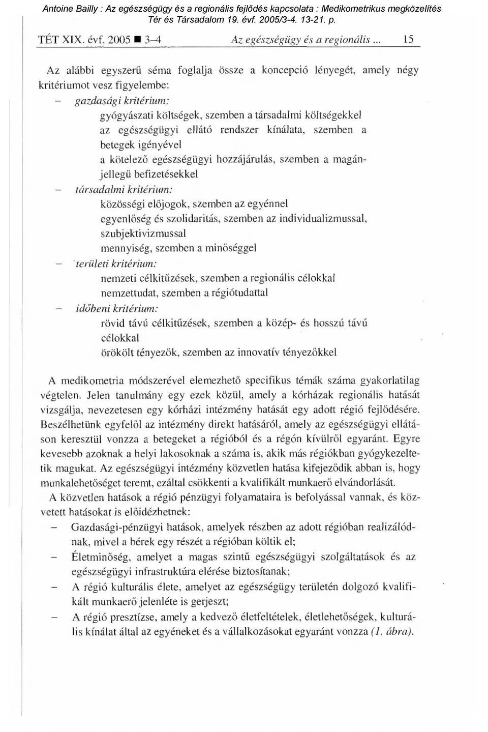 egészségügyi ellátó rendszer kínálata, szemben a betegek igényével a kötelez ő egészségügyi hozzájárulás, szemben a magánjellegű befizetésekkel - társadalmi kritérium: közösségi el őjogok, szemben az