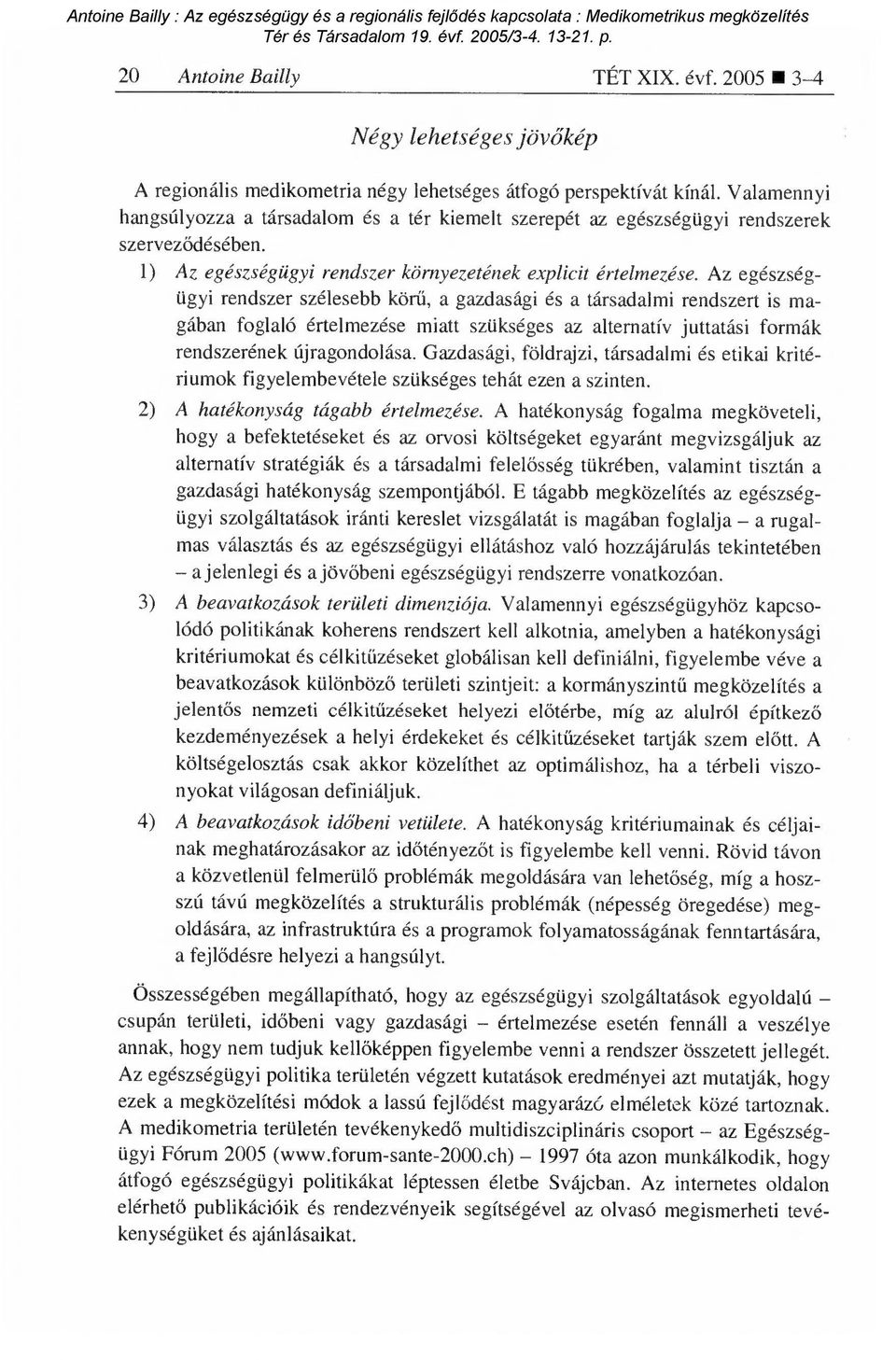 Az egészségügyi rendszer szélesebb kör ű, a gazdasági és a társadalmi rendszert is magában foglaló értelmezése miatt szükséges az alternatív juttatási formák rendszerének újragondolása.