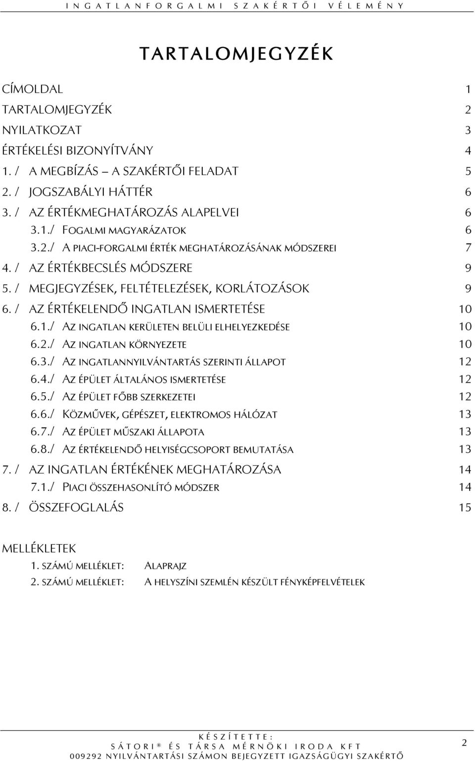 6.1./ AZ INGATLAN KERÜLETEN BELÜLI ELHELYEZKEDÉSE 10 6.2./ AZ INGATLAN KÖRNYEZETE 10 6.3./ AZ INGATLANNYILVÁNTARTÁS SZERINTI ÁLLAPOT 12 6.4./ AZ ÉPÜLET ÁLTALÁNOS ISMERTETÉSE 12 6.5.