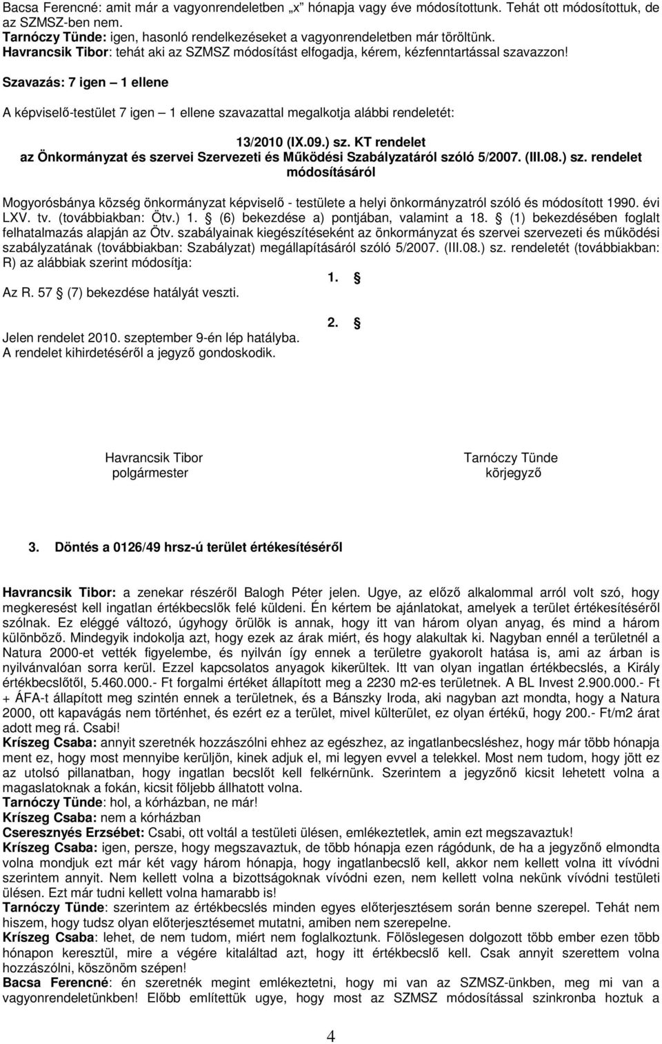 Szavazás: 7 igen 1 ellene A képviselı-testület 7 igen 1 ellene szavazattal megalkotja alábbi rendeletét: 13/2010 (IX.09.) sz.