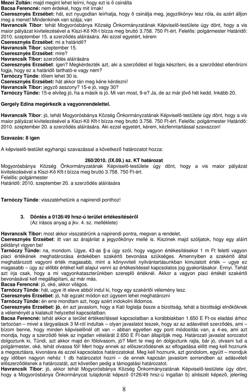 Mindenkinek van szája, van Havrancsik Tibor: tehát Mogyorósbánya Község Önkormányzatának Képviselı-testülete úgy dönt, hogy a vis maior pályázat kivitelezésével a Kiszi-Kı Kft-t bízza meg bruttó 3.