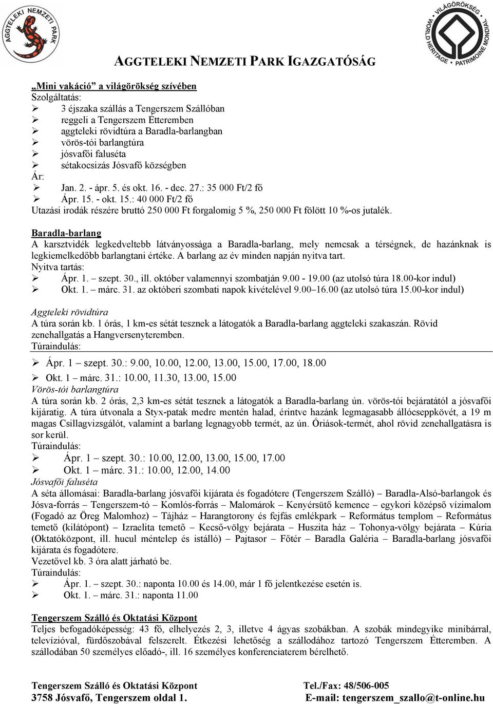 - okt. 15.: 40 000 Ft/2 fő Utazási irodák részére bruttó 250 000 Ft forgalomig 5 %, 250 000 Ft fölött 10 %-os jutalék.