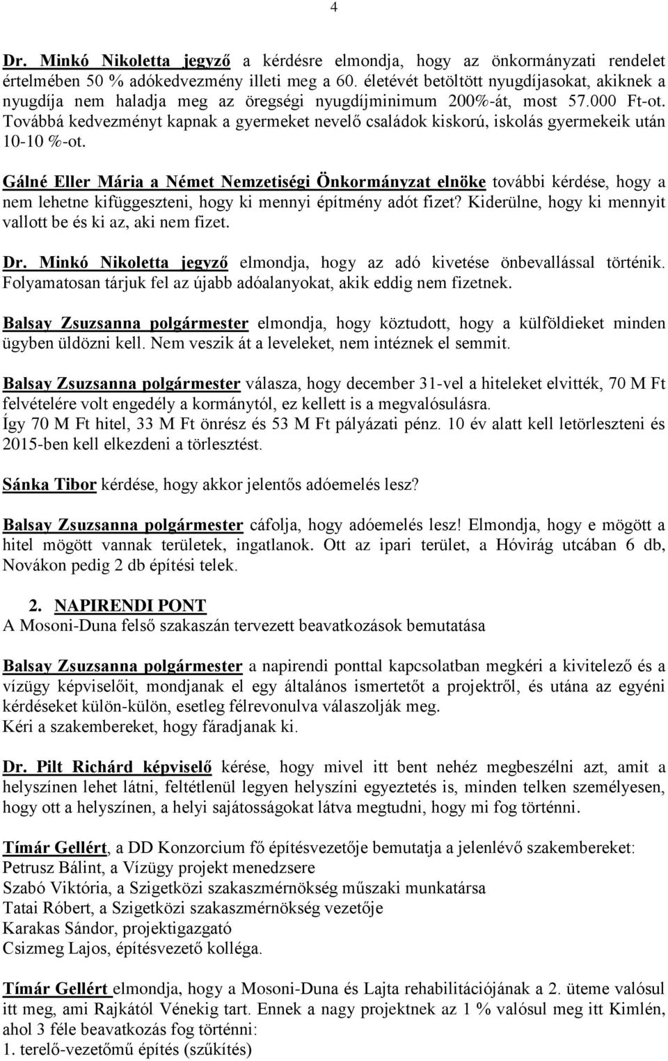 Továbbá kedvezményt kapnak a gyermeket nevelő családok kiskorú, iskolás gyermekeik után 10-10 %-ot.