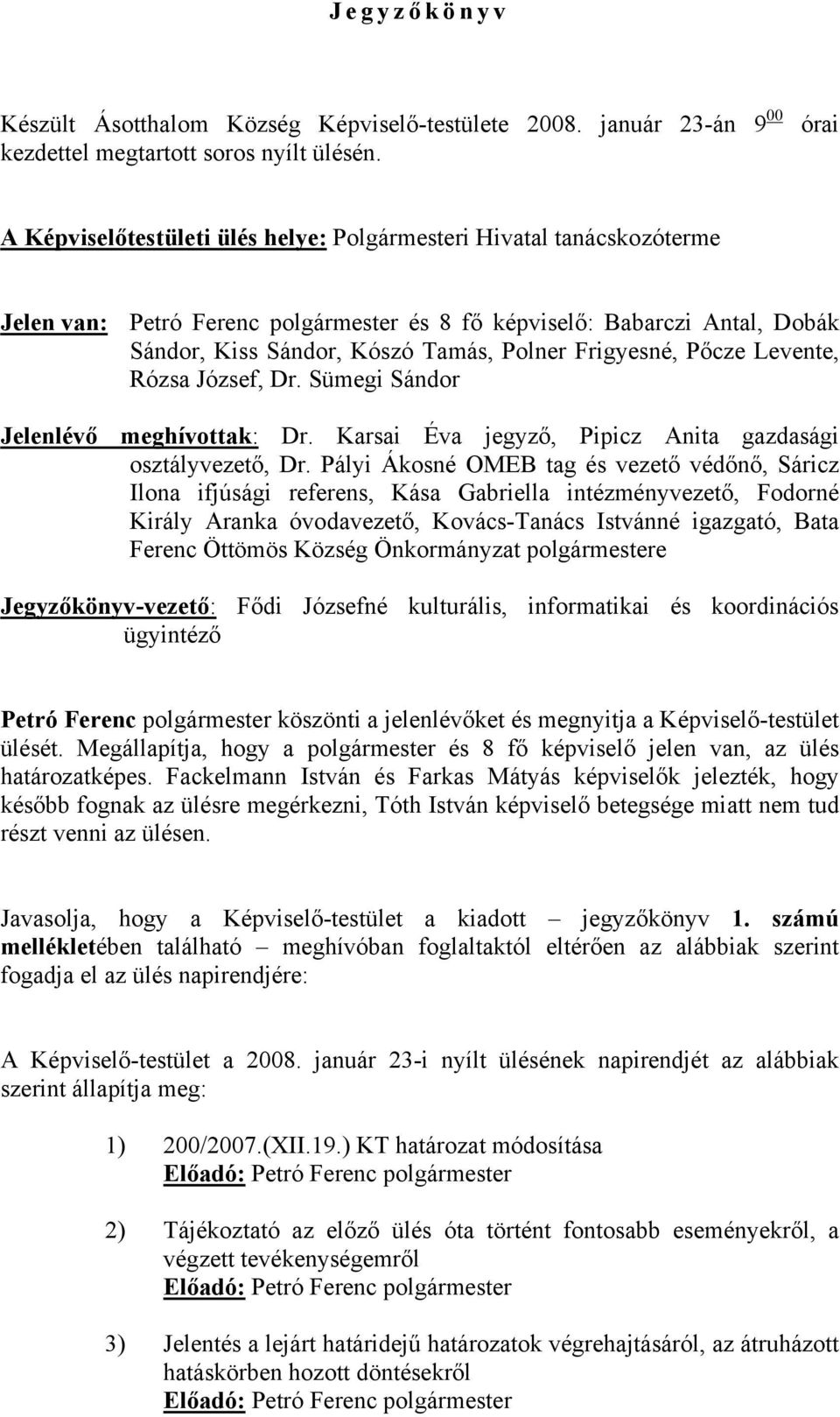 Frigyesné, Pőcze Levente, Rózsa József, Dr. Sümegi Sándor Jelenlévő meghívottak: Dr. Karsai Éva jegyző, Pipicz Anita gazdasági osztályvezető, Dr.