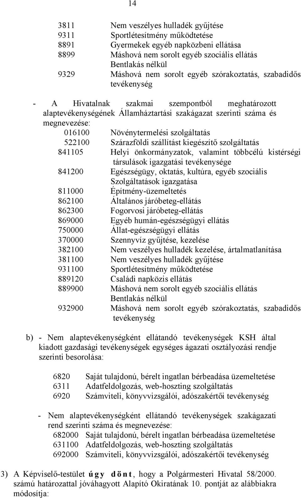 Növénytermelési szolgáltatás 522100 Szárazföldi szállítást kiegészítő szolgáltatás 841105 Helyi önkormányzatok, valamint többcélú kistérségi társulások igazgatási tevékenysége 841200 Egészségügy,