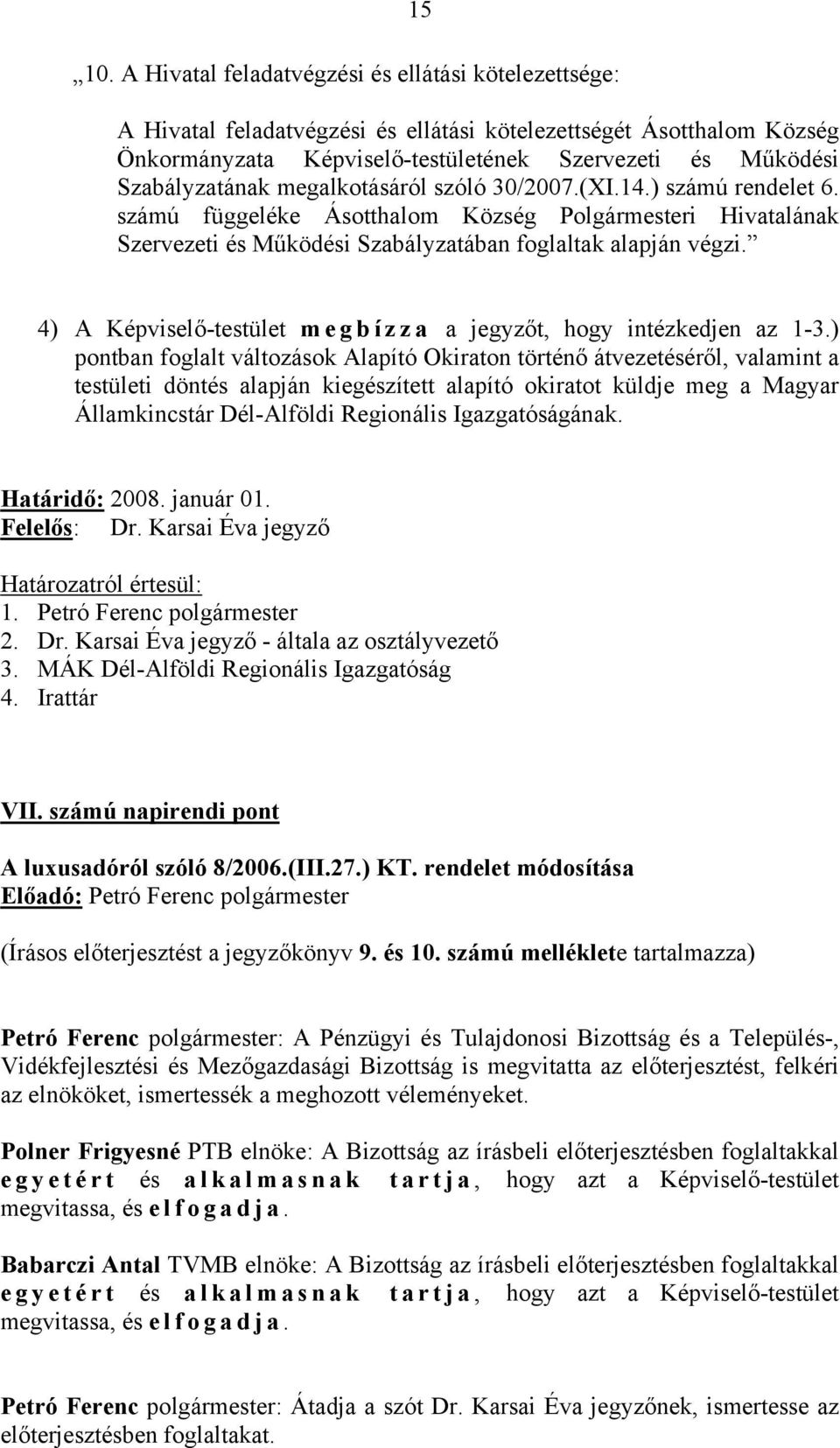 megalkotásáról szóló 30/2007.(XI.14.) számú rendelet 6. számú függeléke Ásotthalom Község Polgármesteri Hivatalának Szervezeti és Működési Szabályzatában foglaltak alapján végzi.