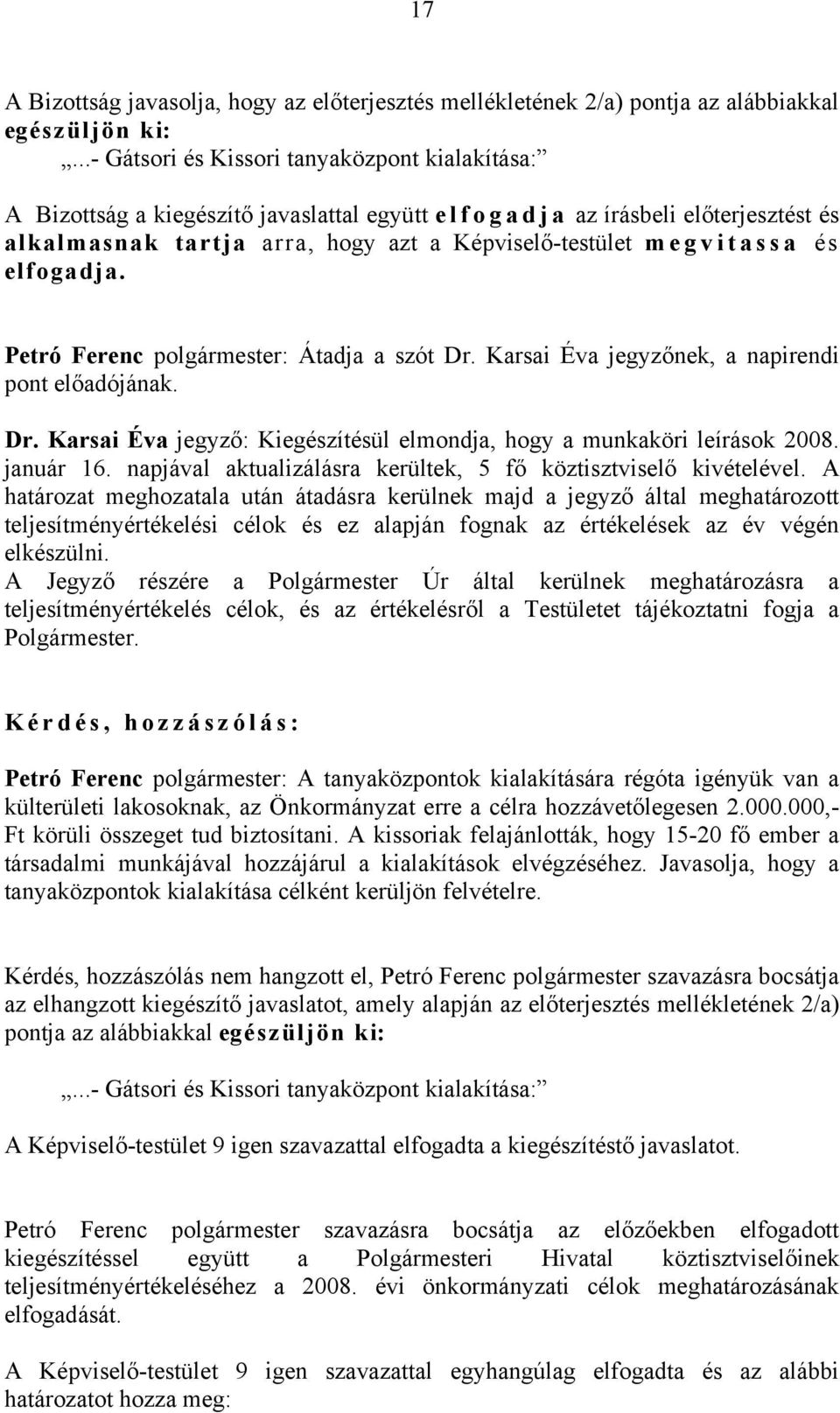 és elfogadja. Petró Ferenc polgármester: Átadja a szót Dr. Karsai Éva jegyzőnek, a napirendi pont előadójának. Dr. Karsai Éva jegyző: Kiegészítésül elmondja, hogy a munkaköri leírások 2008. január 16.