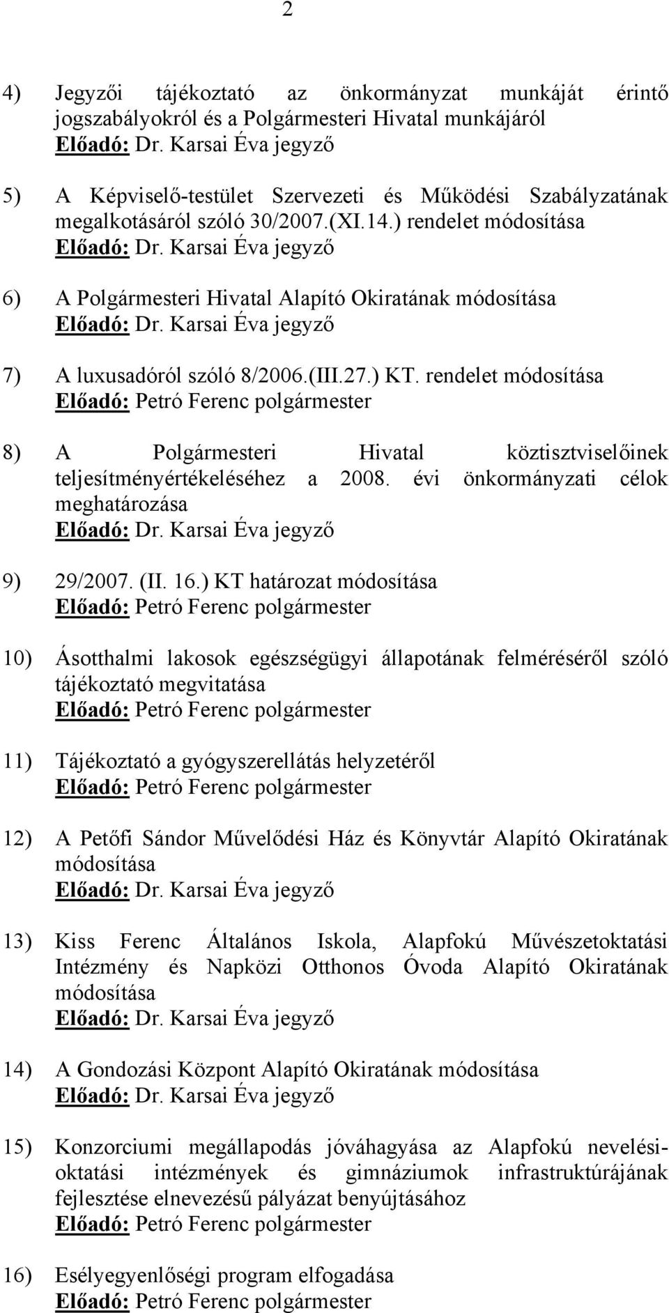 Karsai Éva jegyző 6) A Polgármesteri Hivatal Alapító Okiratának módosítása Előadó: Dr. Karsai Éva jegyző 7) A luxusadóról szóló 8/2006.(III.27.) KT.