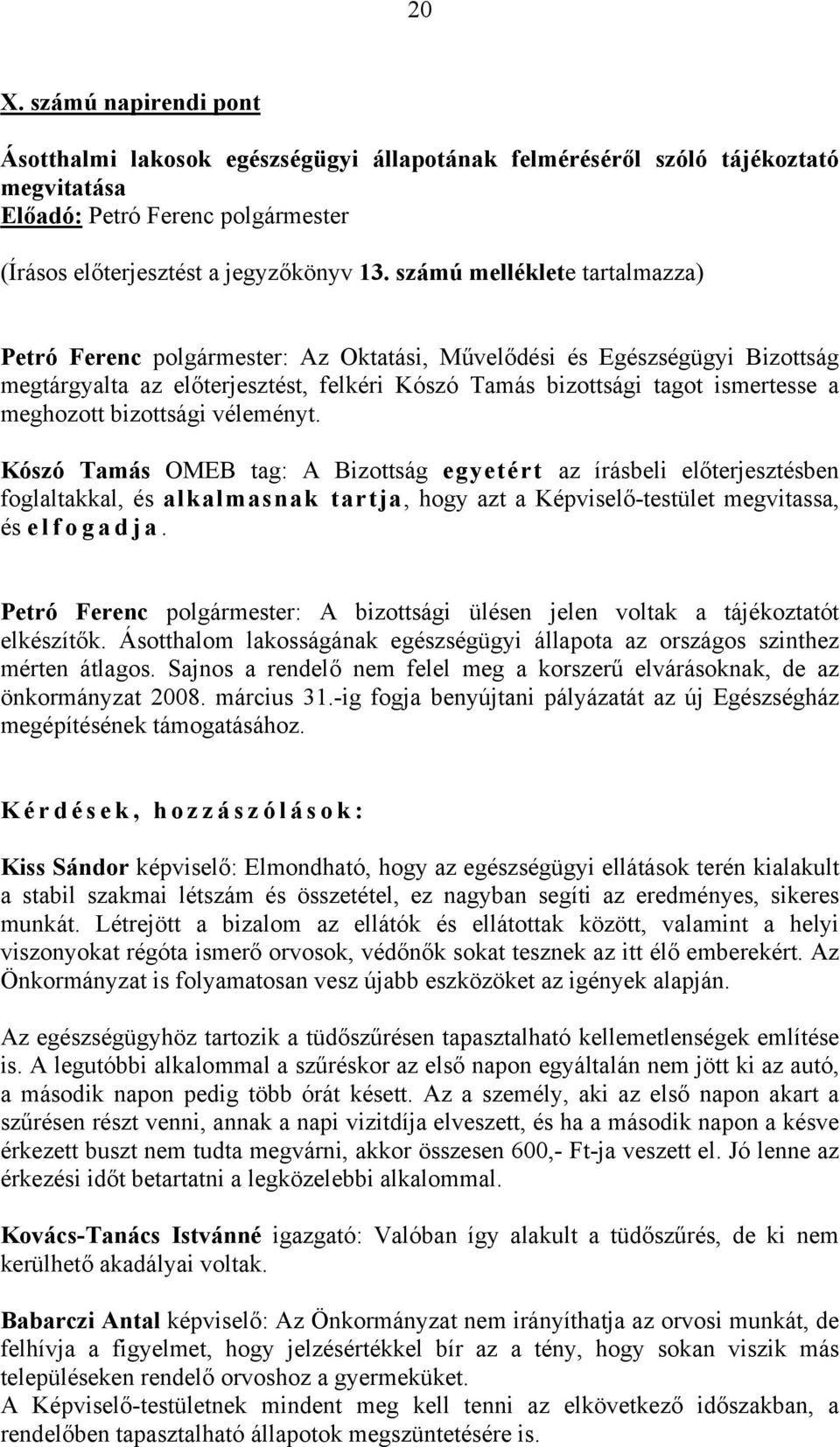 bizottsági véleményt. Kószó Tamás OMEB tag: A Bizottság egyetért az írásbeli előterjesztésben foglaltakkal, és alkalmasnak tartja, hogy azt a Képviselő-testület megvitassa, és elfogadja.