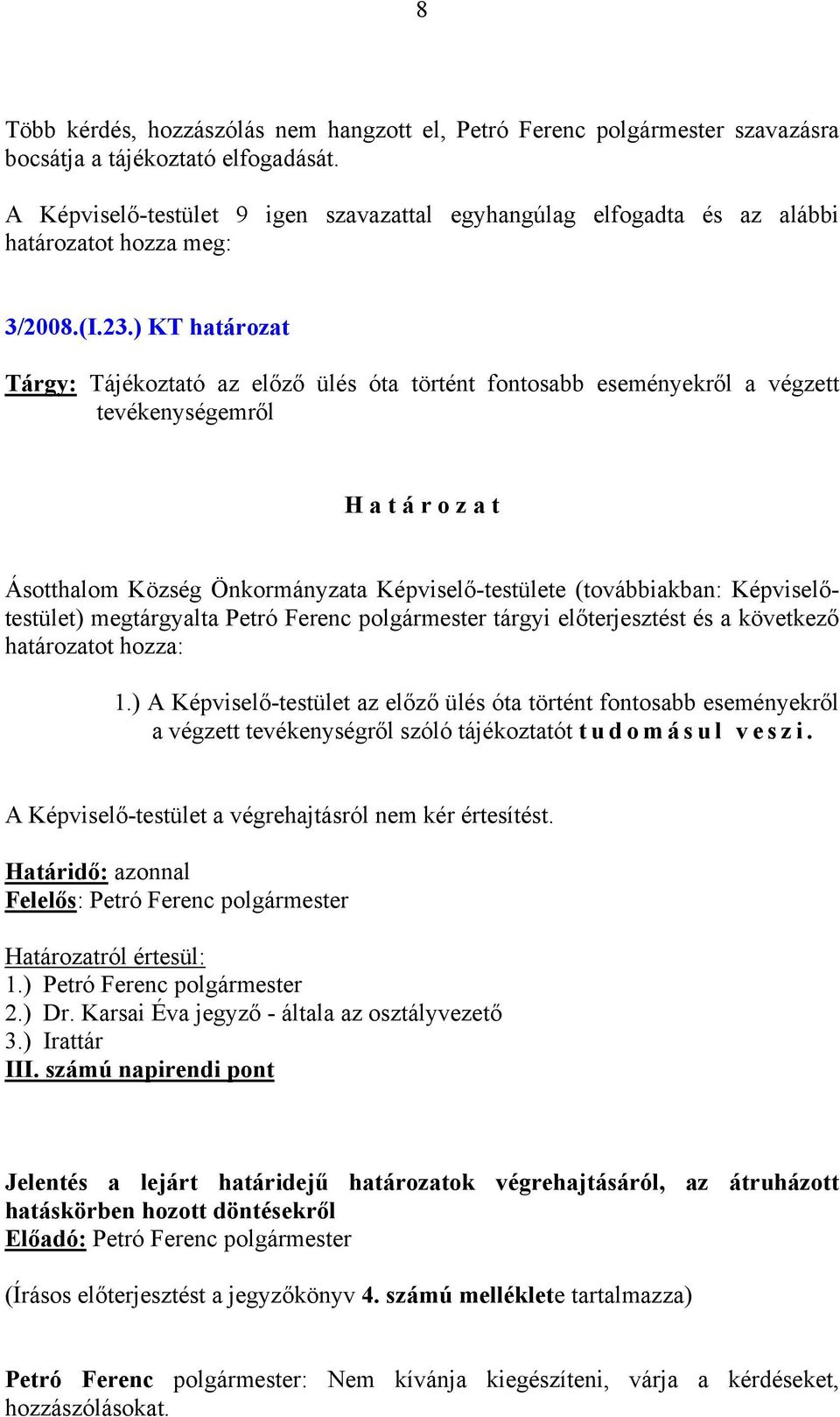 ) KT határozat Tárgy: Tájékoztató az előző ülés óta történt fontosabb eseményekről a végzett tevékenységemről H a t á r o z a t Ásotthalom Község Önkormányzata Képviselő-testülete (továbbiakban: