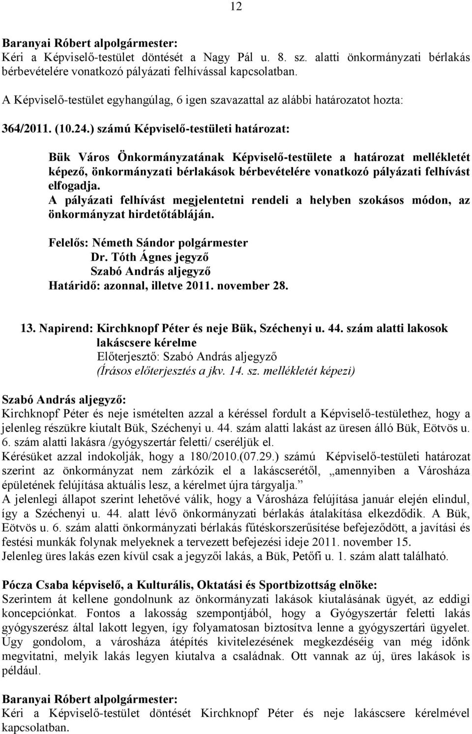 A pályázati felhívást megjelentetni rendeli a helyben szokásos módon, az önkormányzat hirdetőtábláján. Szabó András aljegyző, illetve 2011. november 28. 13.