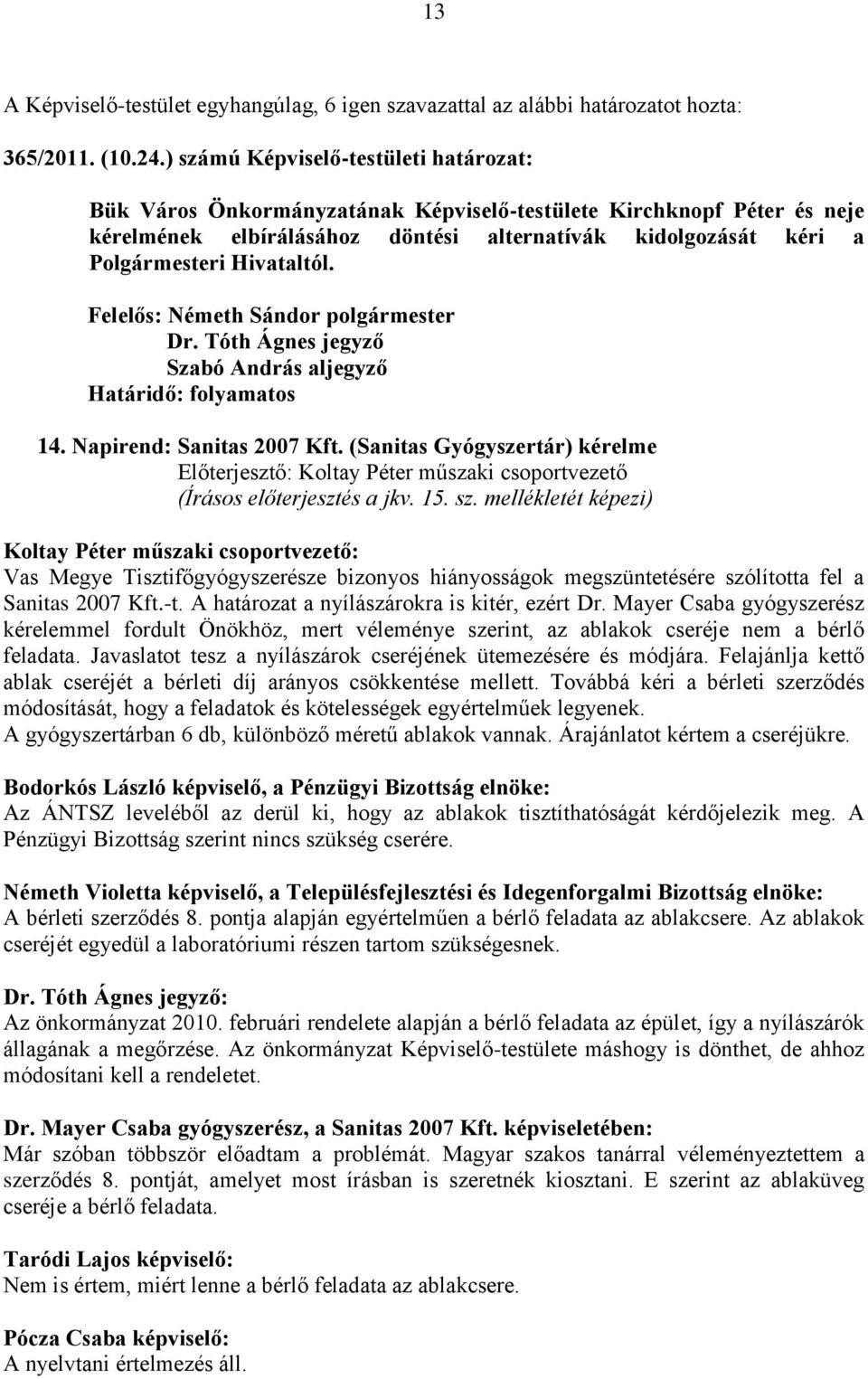 Hivataltól. Szabó András aljegyző Határidő: folyamatos 14. Napirend: Sanitas 2007 Kft. (Sanitas Gyógyszertár) kérelme Előterjesztő: Koltay Péter műszaki csoportvezető (Írásos előterjesztés a jkv. 15.