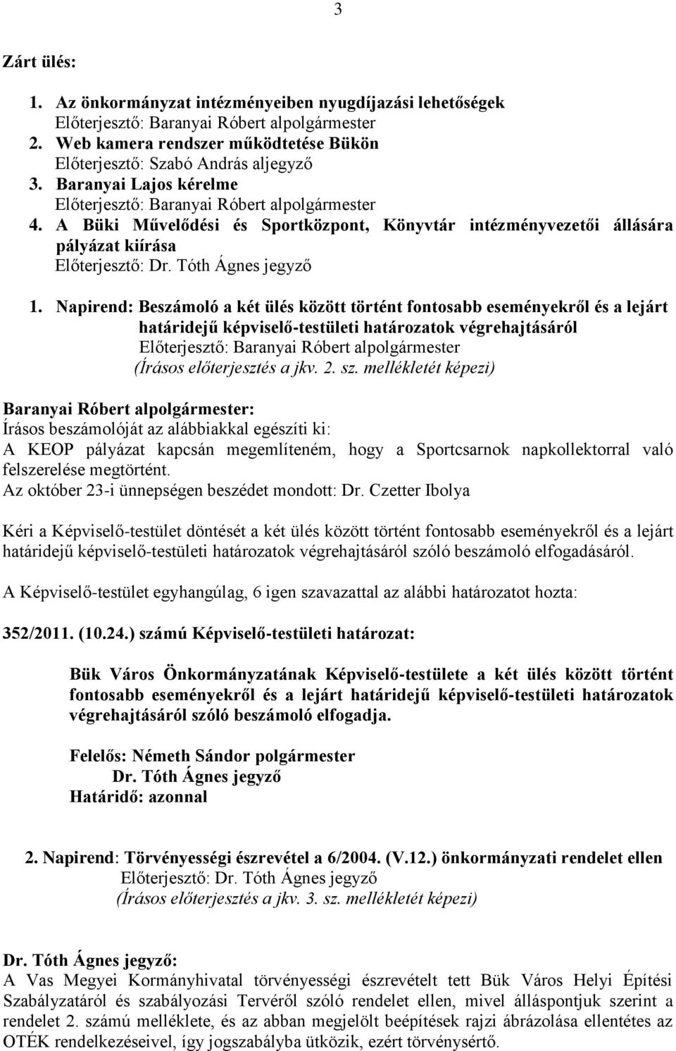 Napirend: Beszámoló a két ülés között történt fontosabb eseményekről és a lejárt határidejű képviselő-testületi határozatok végrehajtásáról Előterjesztő: Baranyai Róbert alpolgármester (Írásos