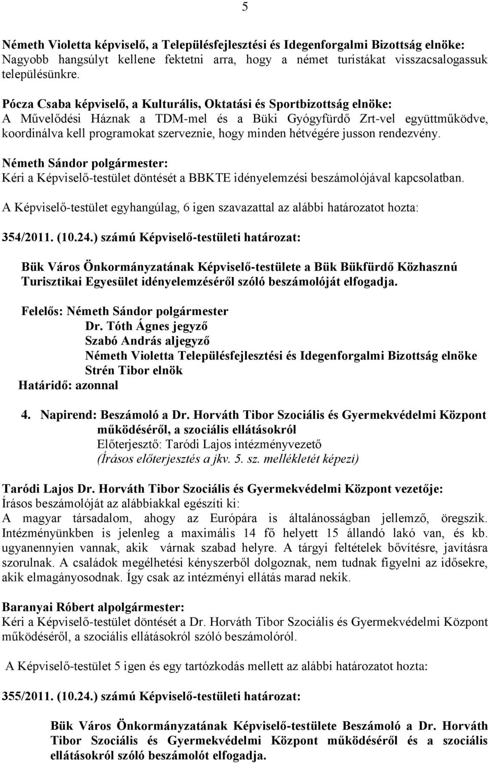 hétvégére jusson rendezvény. Németh Sándor polgármester: Kéri a Képviselő-testület döntését a BBKTE idényelemzési beszámolójával kapcsolatban. 354/2011. (10.24.