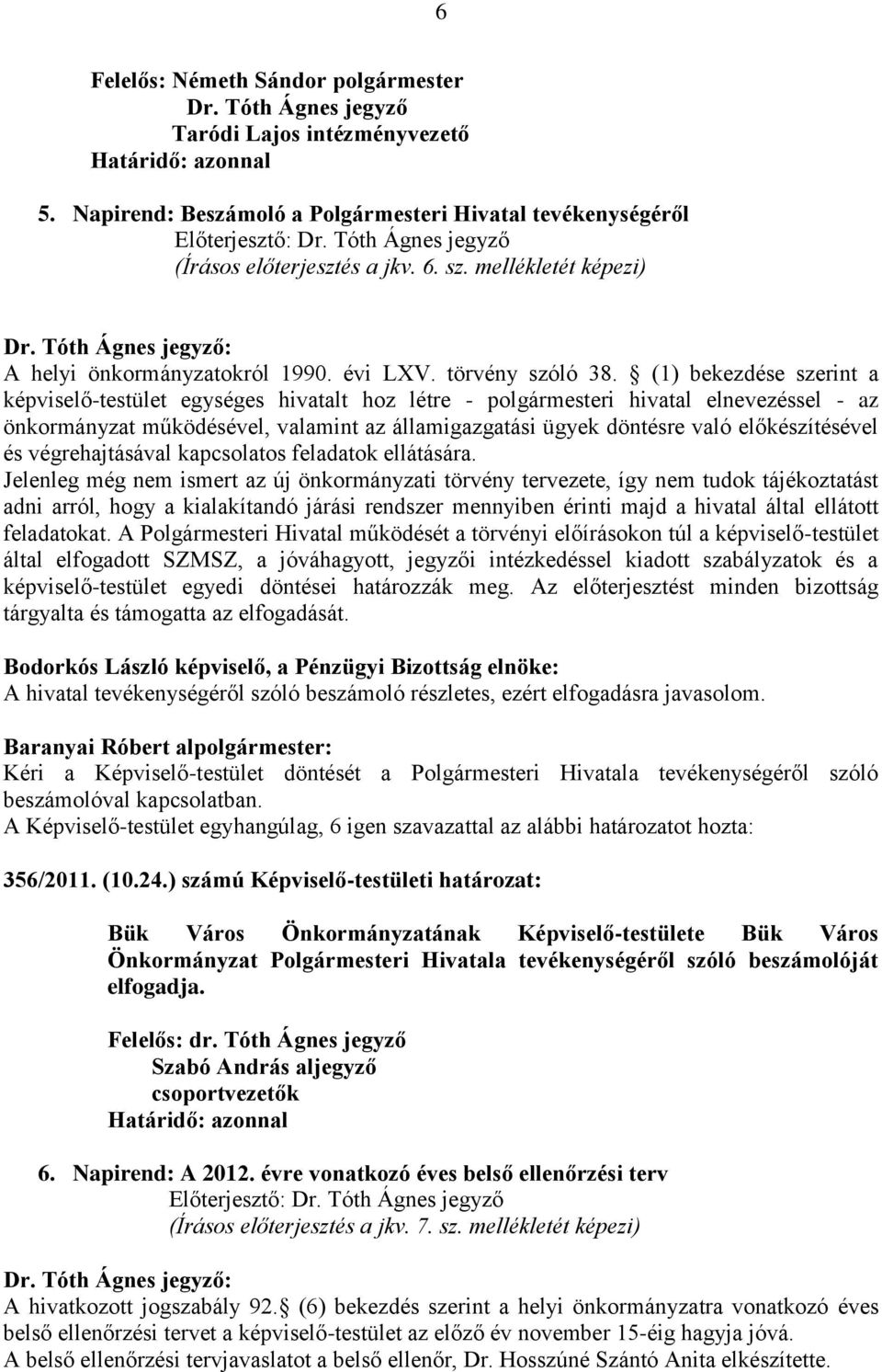 (1) bekezdése szerint a képviselő-testület egységes hivatalt hoz létre - polgármesteri hivatal elnevezéssel - az önkormányzat működésével, valamint az államigazgatási ügyek döntésre való