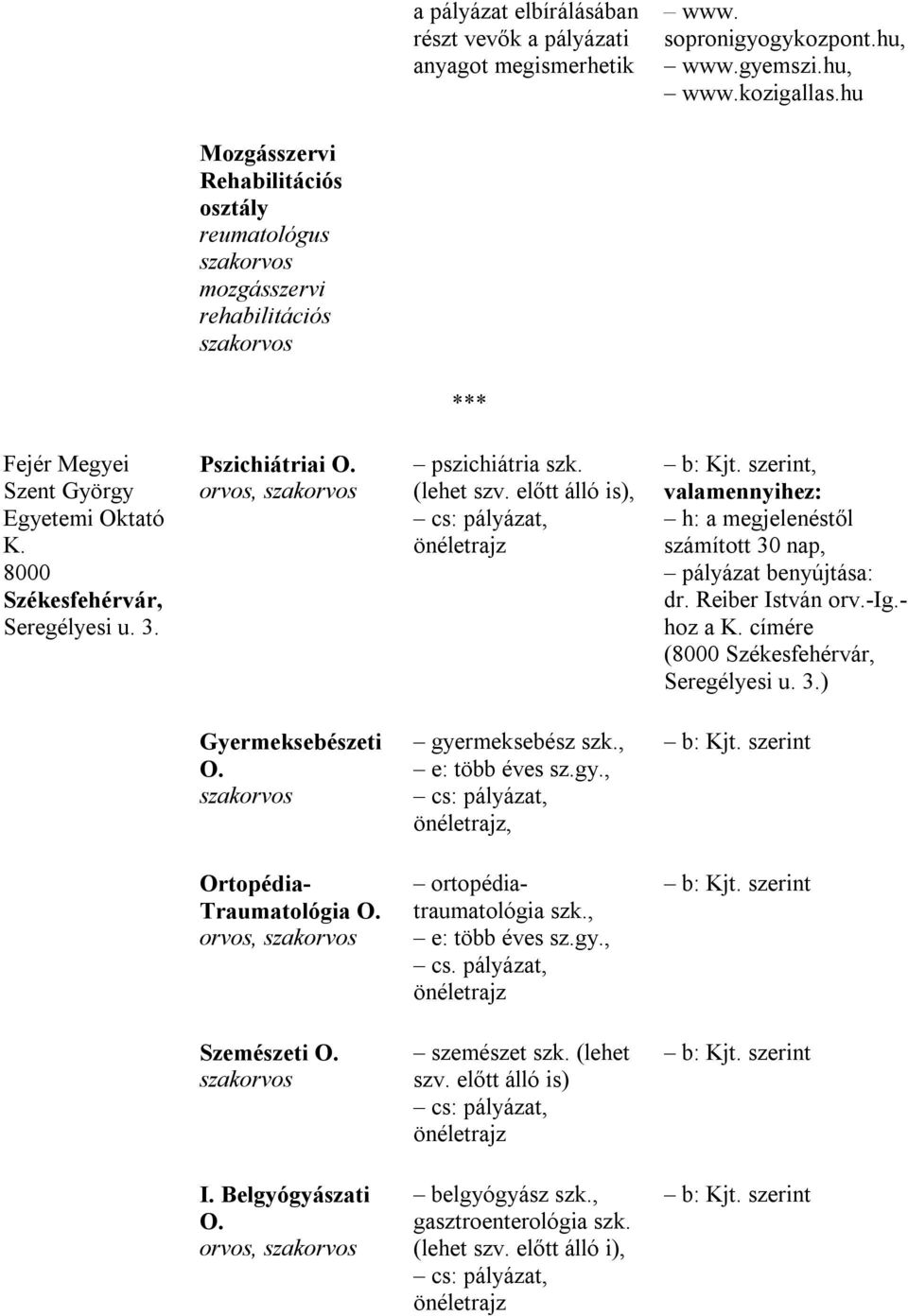 Pszichiátriai O. orvos, szakorvos pszichiátria szk. (lehet szv. előtt álló is), cs: pályázat, önéletrajz b: Kjt. szerint, valamennyihez: h: a megjelenéstől számított 30 nap, pályázat benyújtása: dr.