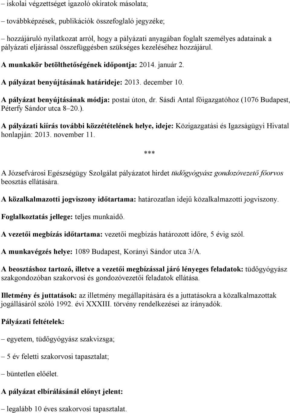 A pályázat benyújtásának módja: postai úton, dr. Sásdi Antal főigazgatóhoz (1076 Budapest, Péterfy Sándor utca 8 20.).