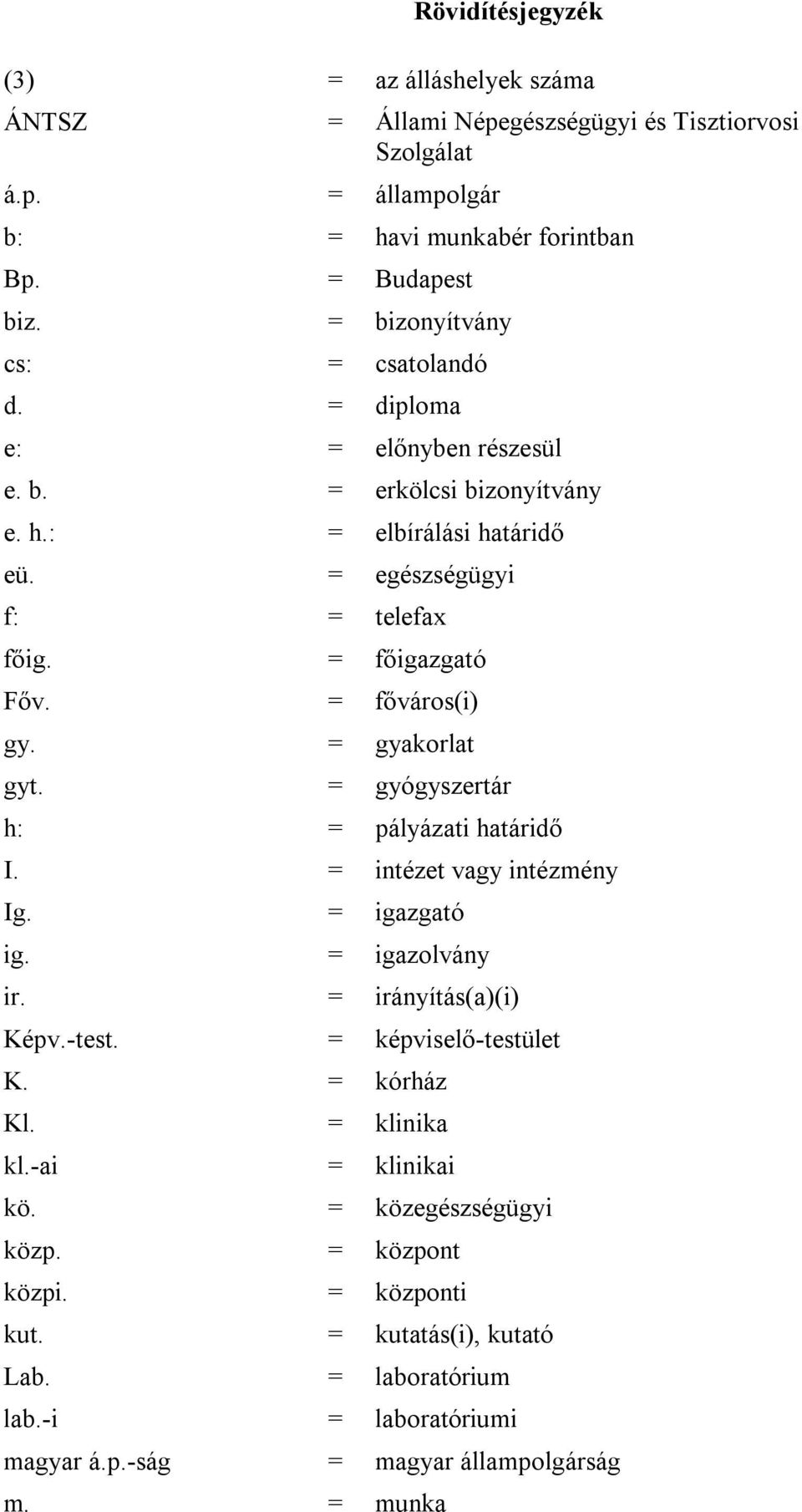 = főváros(i) gy. = gyakorlat gyt. = gyógyszertár h: = pályázati határidő I. = intézet vagy intézmény Ig. = igazgató ig. = igazolvány ir. = irányítás(a)(i) Képv.-test. = képviselő-testület K.