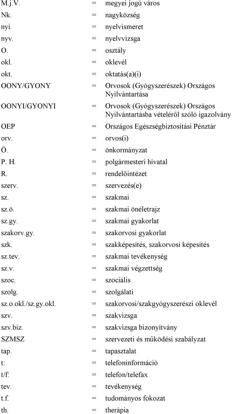 Egészségbiztosítási Pénztár orv. = orvos(i) Ö. = önkormányzat P. H. = polgármesteri hivatal R. = rendelőintézet szerv. = szervezés(e) sz. = szakmai sz.ö. = szakmai önéletrajz sz.gy.