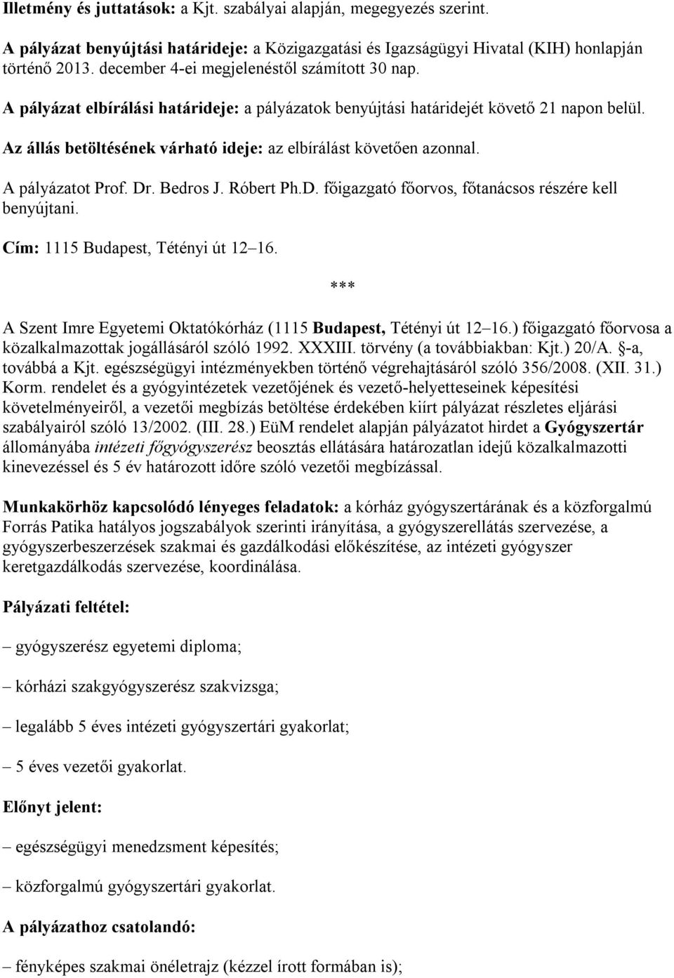 Az állás betöltésének várható ideje: az elbírálást követően azonnal. A pályázatot Prof. Dr. Bedros J. Róbert Ph.D. főigazgató főorvos, főtanácsos részére kell benyújtani.