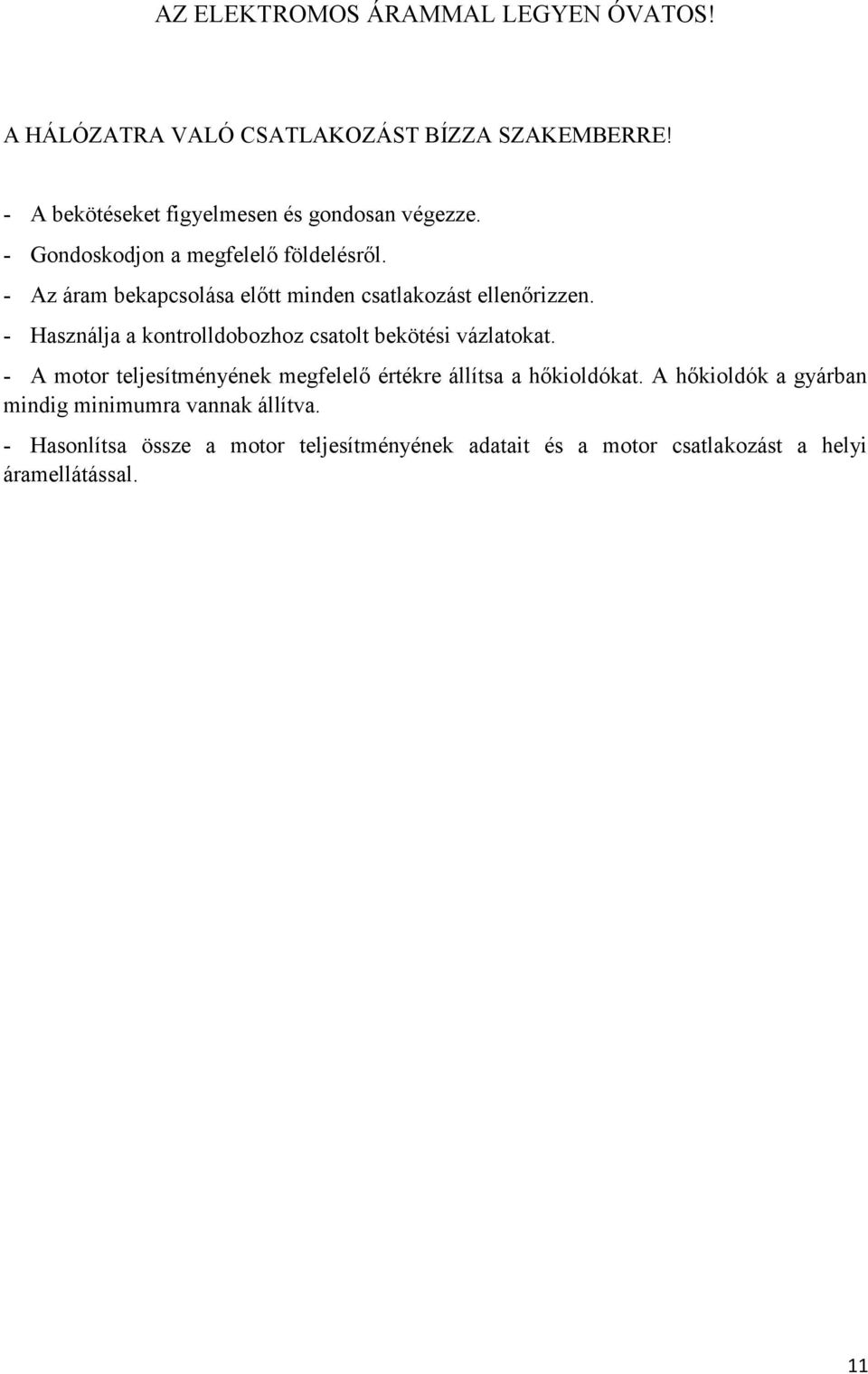 - Az áram bekapcsolása előtt minden csatlakozást ellenőrizzen. - Használja a kontrolldobozhoz csatolt bekötési vázlatokat.