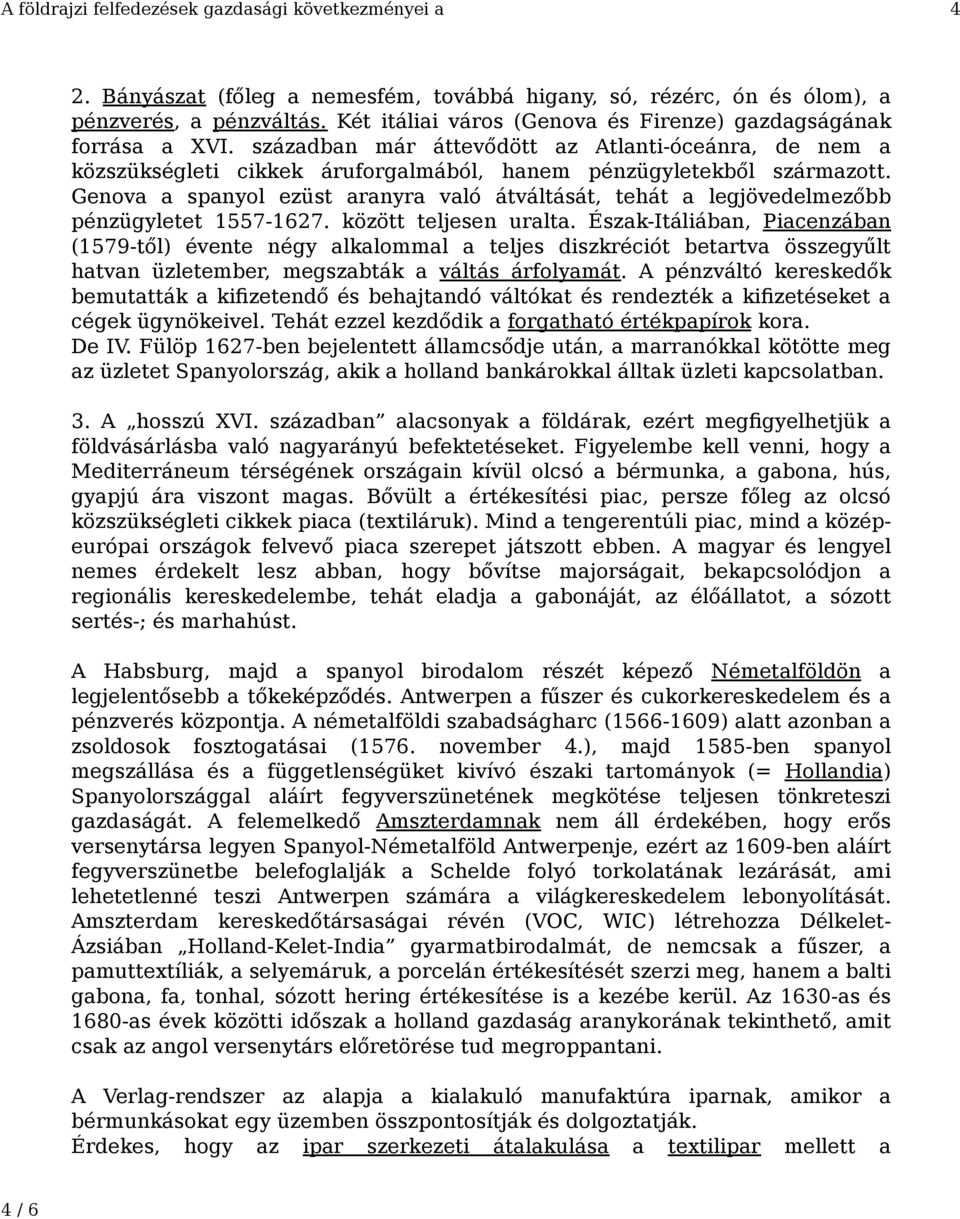 Genova a spanyol ezüst aranyra való átváltását, tehát a legjövedelmezőbb pénzügyletet 1557-1627. között teljesen uralta.