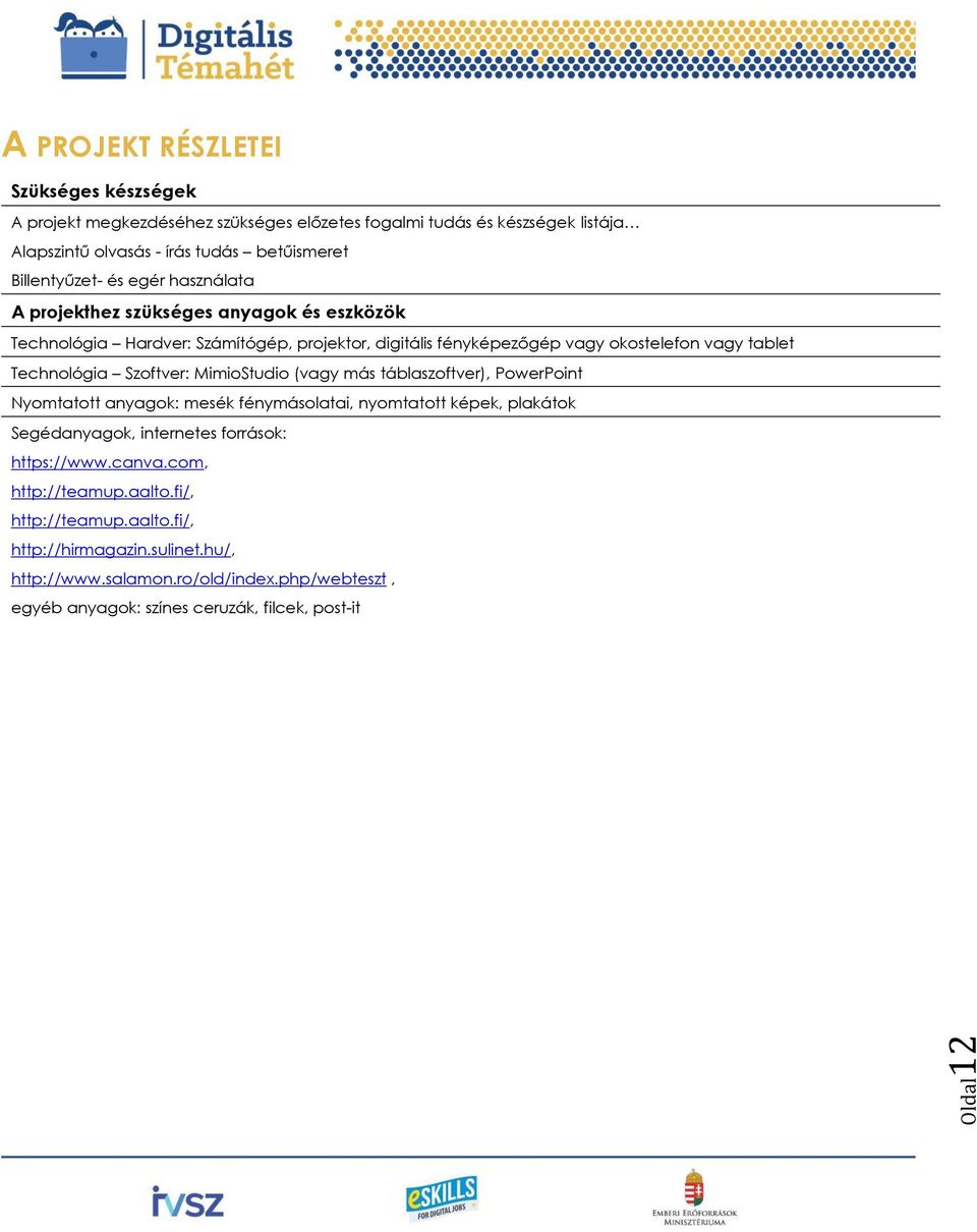 MimioStudio (vagy más táblaszoftver), PowerPoint Nyomtatott anyagok: mesék fénymásolatai, nyomtatott képek, plakátok Segédanyagok, internetes források: https://www.canva.