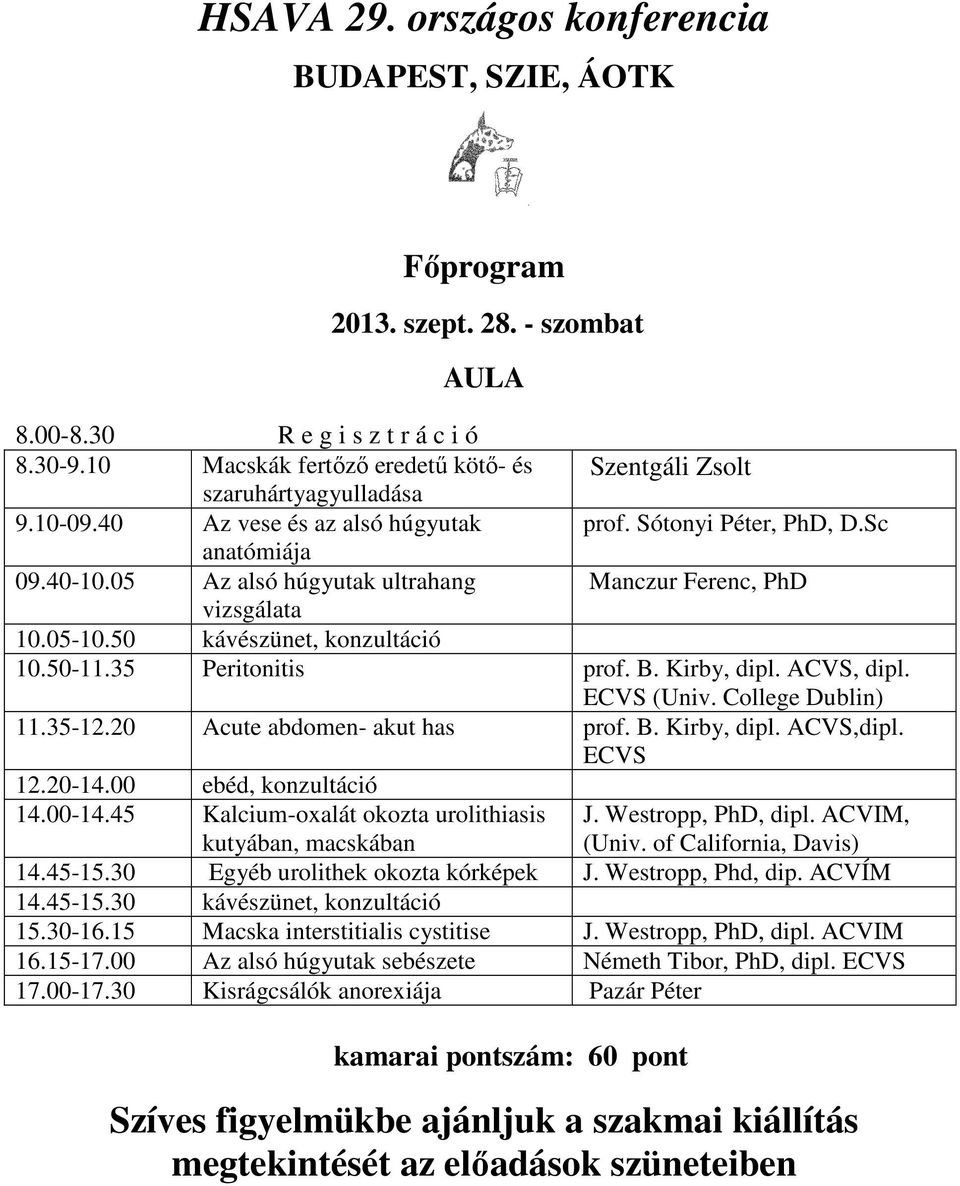 50 kávészünet, konzultáció 10.50-11.35 Peritonitis prof. B. Kirby, dipl. ACVS, dipl. ECVS (Univ. College Dublin) 11.35-12.20 Acute abdomen- akut has prof. B. Kirby, dipl. ACVS,dipl. ECVS 12.20-14.