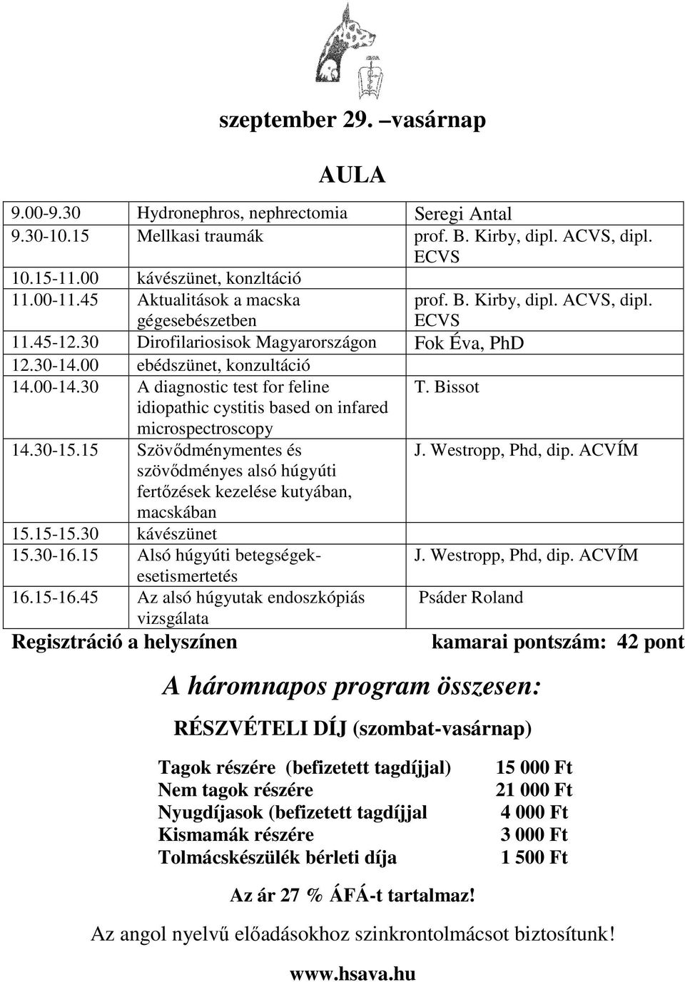 30 A diagnostic test for feline idiopathic cystitis based on infared microspectroscopy T. Bissot 14.30-15.15 Szövődménymentes és szövődményes alsó húgyúti fertőzések kezelése kutyában, macskában 15.