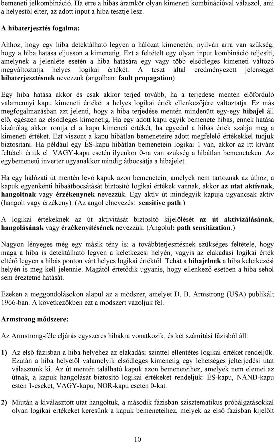 Ezt a feltételt egy olyan input kombináció teljesíti, amelynek a jelenléte esetén a hiba hatására egy vagy több elsődleges kimeneti változó megváltoztatja helyes logikai értékét.