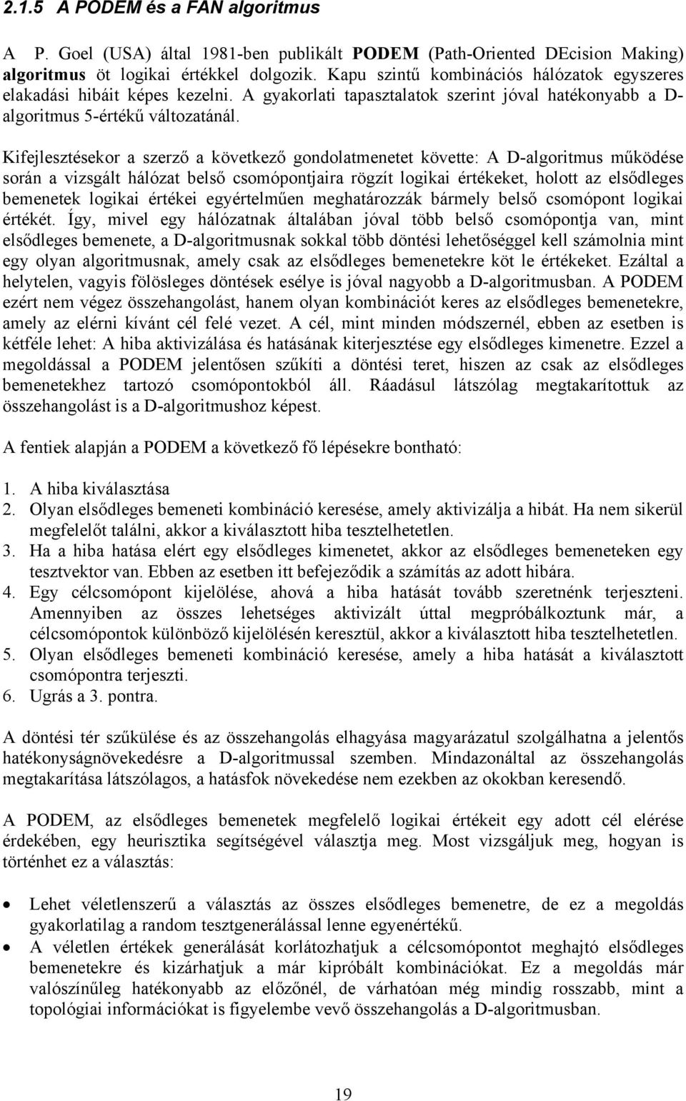 Kifejlesztésekor a szerző a következő gondolatmenetet követte: A D-algoritmus működése során a vizsgált hálózat belső csomópontjaira rögzít logikai értékeket, holott az elsődleges bemenetek logikai