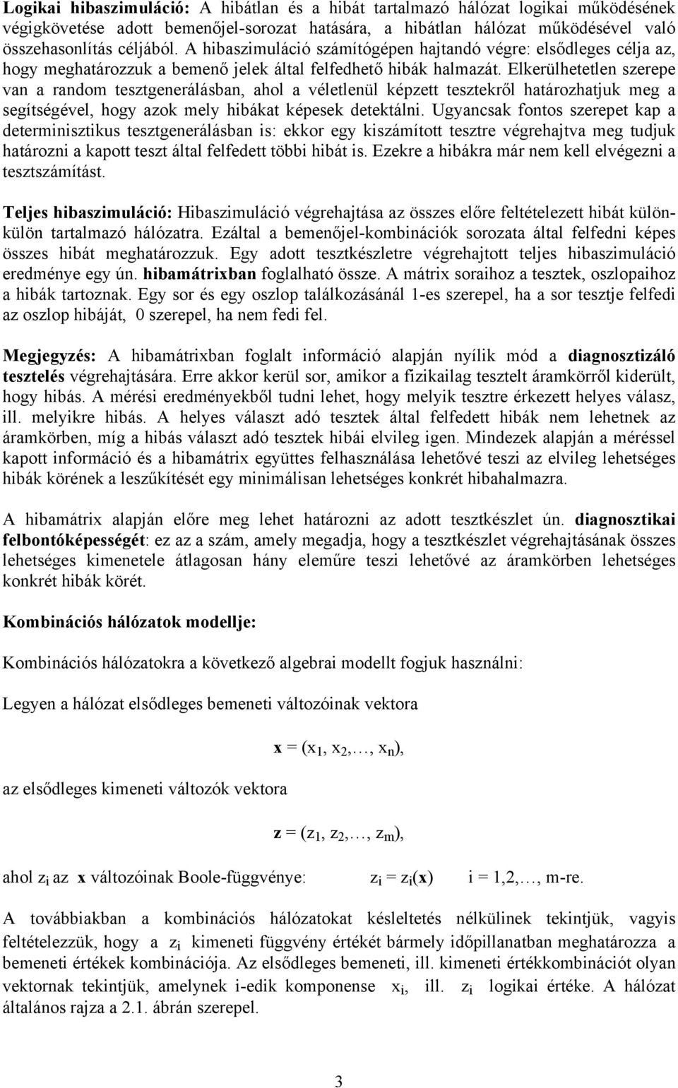 Elkerülhetetlen szerepe van a random tesztgenerálásban, ahol a véletlenül képzett tesztekről határozhatjuk meg a segítségével, hogy azok mely hibákat képesek detektálni.