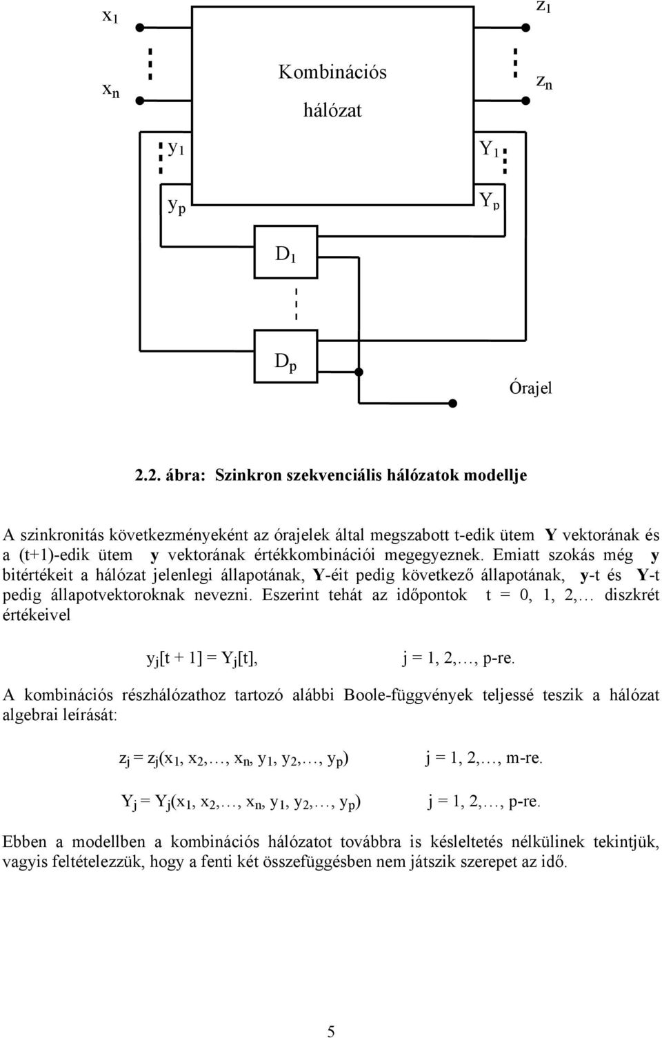 megegyeznek. Emiatt szokás még y bitértékeit a hálózat jelenlegi állapotának, Y-éit pedig következő állapotának, y-t és Y-t pedig állapotvektoroknak nevezni.