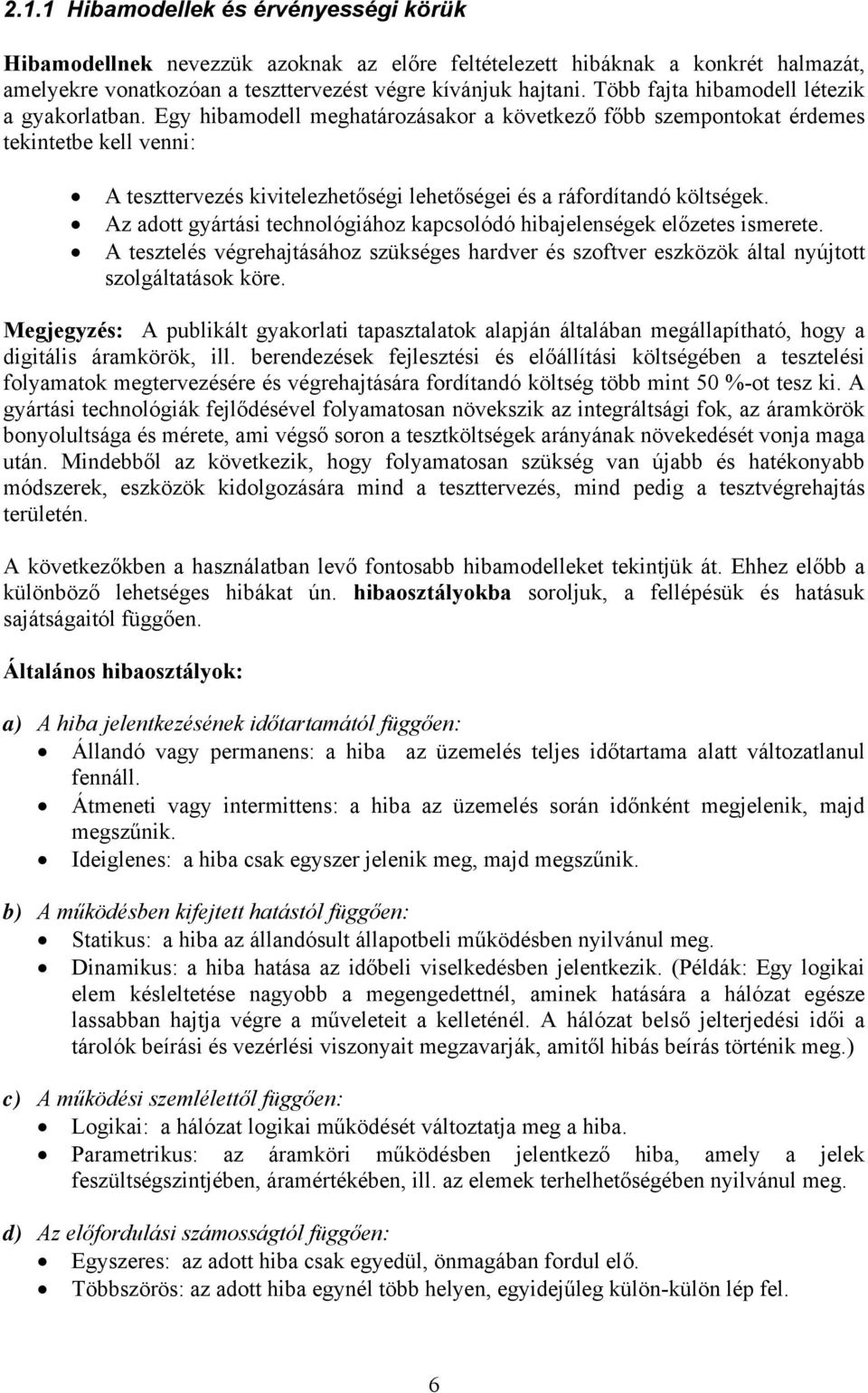 Egy hibamodell meghatározásakor a következő főbb szempontokat érdemes tekintetbe kell venni: A teszttervezés kivitelezhetőségi lehetőségei és a ráfordítandó költségek.