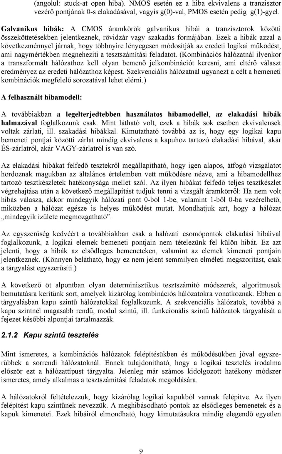 Ezek a hibák azzal a következménnyel járnak, hogy többnyire lényegesen módosítják az eredeti logikai működést, ami nagymértékben megnehezíti a tesztszámítási feladatot.