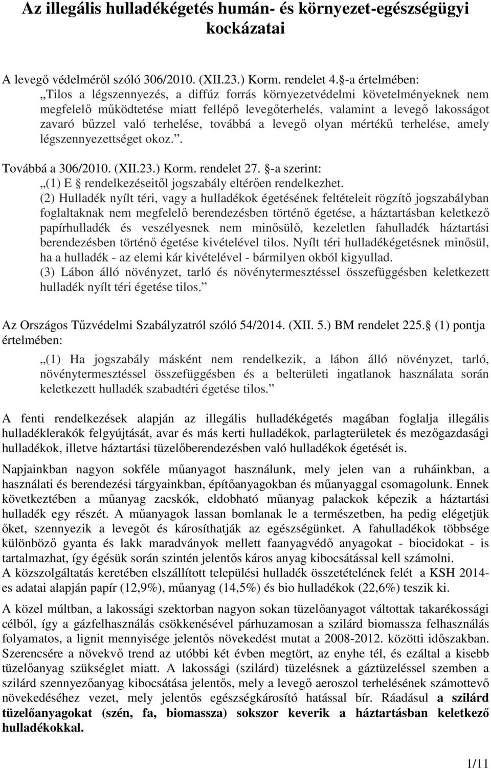 terhelése, továbbá a levegő olyan mértékű terhelése, amely légszennyezettséget okoz.. Továbbá a 306/2010. (XII.23.) Korm. rendelet 27.