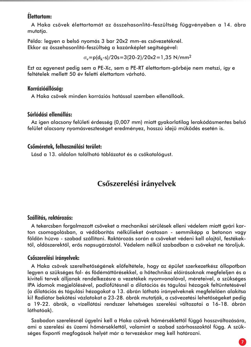 feltételek mellett 50 év feletti élettartam várható. Korrózióállóság: A Haka csövek minden korróziós hatással szemben ellenállóak.