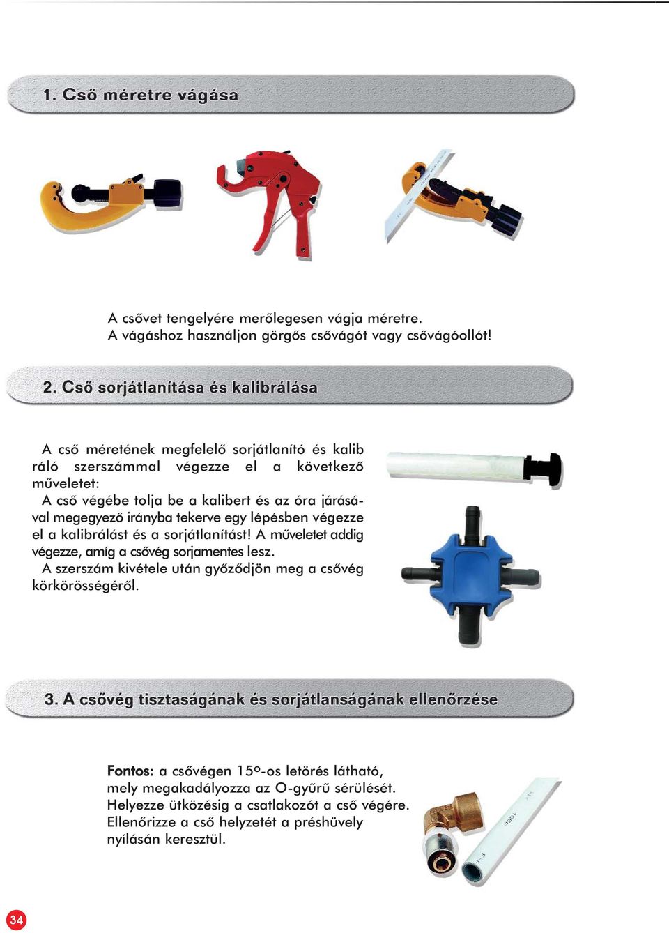 irányba tekerve egy lépésben végezze el a kalibrálást és a sorjátlanítást! A mûveletet addig végezze, amíg a csõvég sorjamentes lesz.