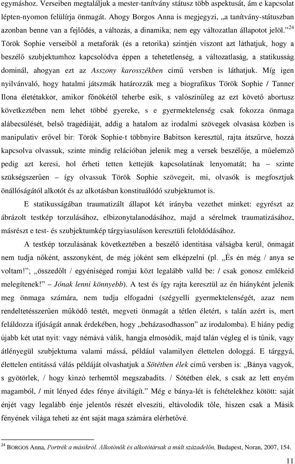 24 Török Sophie verseiből a metaforák (és a retorika) szintjén viszont azt láthatjuk, hogy a beszélő szubjektumhoz kapcsolódva éppen a tehetetlenség, a változatlaság, a statikusság dominál, ahogyan