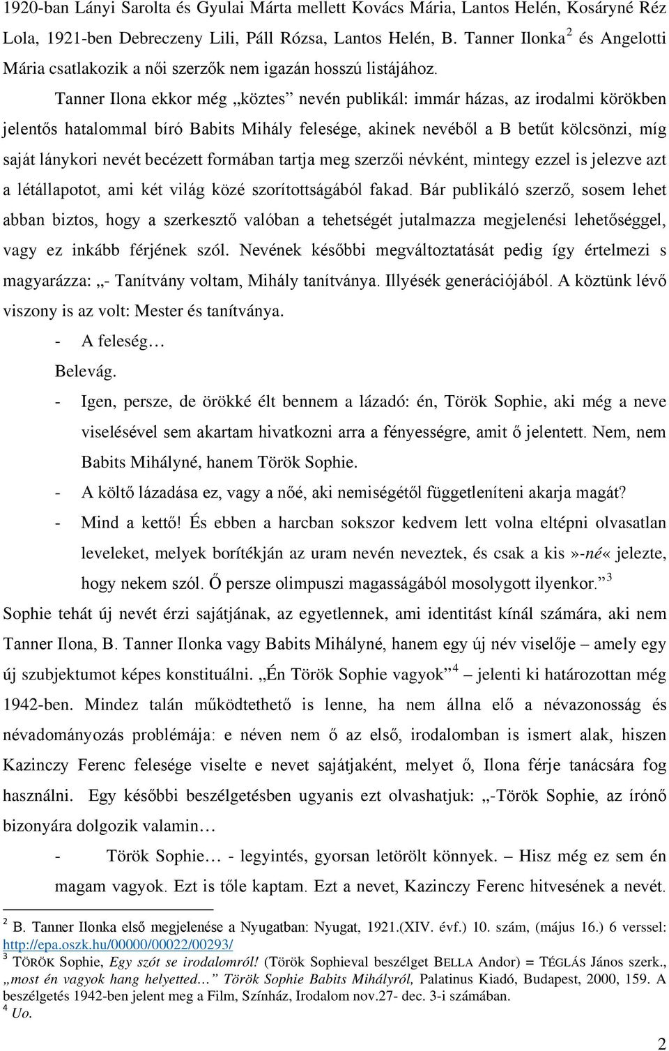 Tanner Ilona ekkor még köztes nevén publikál: immár házas, az irodalmi körökben jelentős hatalommal bíró Babits Mihály felesége, akinek nevéből a B betűt kölcsönzi, míg saját lánykori nevét becézett