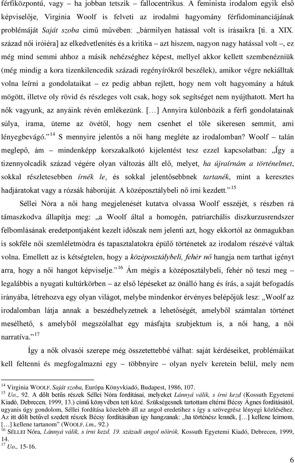 század női íróiéra] az elkedvetlenítés és a kritika azt hiszem, nagyon nagy hatással volt, ez még mind semmi ahhoz a másik nehézséghez képest, mellyel akkor kellett szembenézniük (még mindig a kora